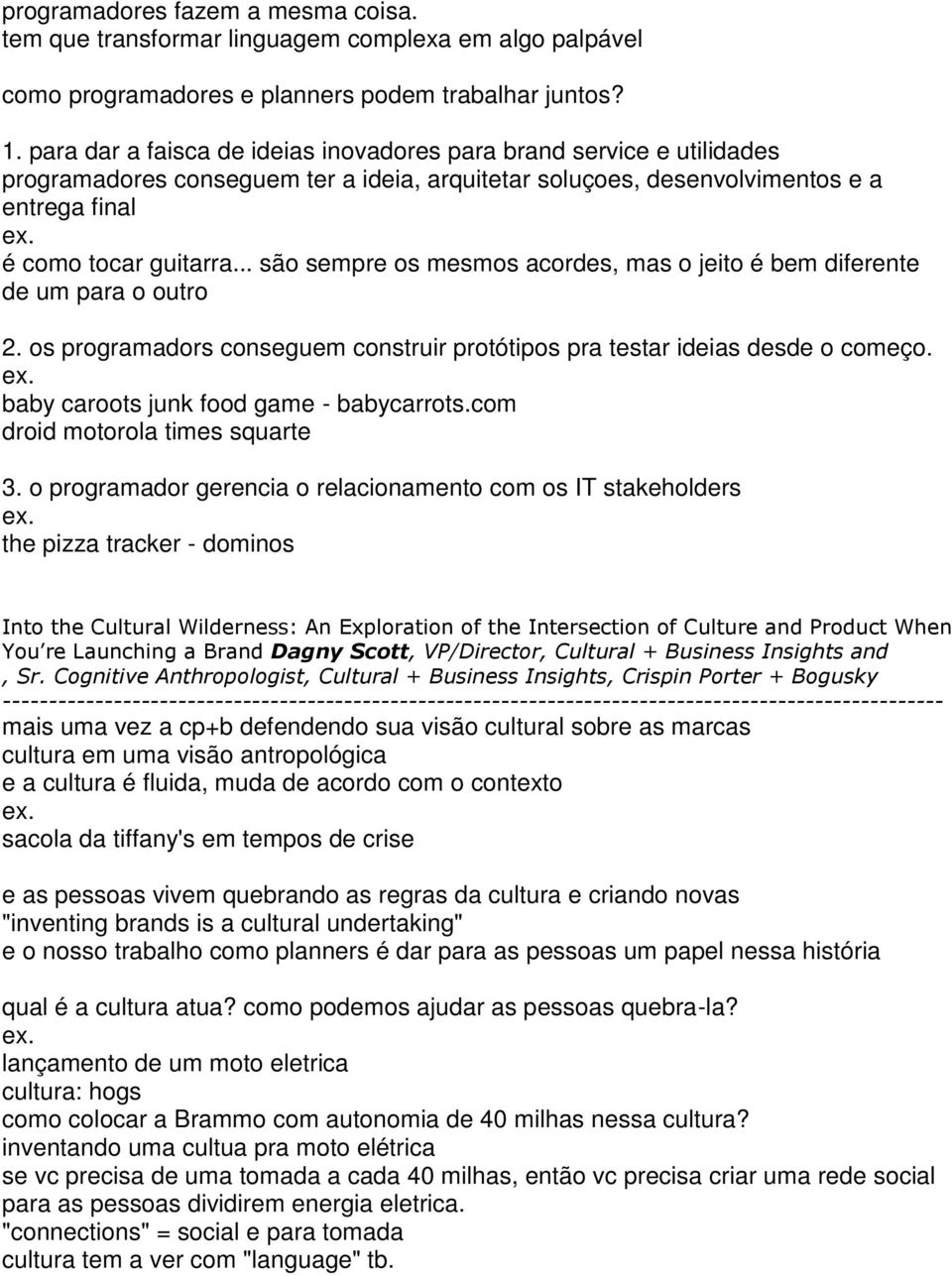 .. são sempre os mesmos acordes, mas o jeito é bem diferente de um para o outro 2. os programadors conseguem construir protótipos pra testar ideias desde o começo.