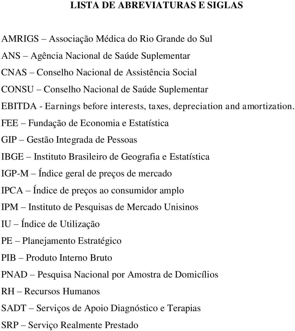 FEE Fundação de Economia e Estatística GIP Gestão Integrada de Pessoas IBGE Instituto Brasileiro de Geografia e Estatística IGP-M Índice geral de preços de mercado IPCA Índice de preços ao