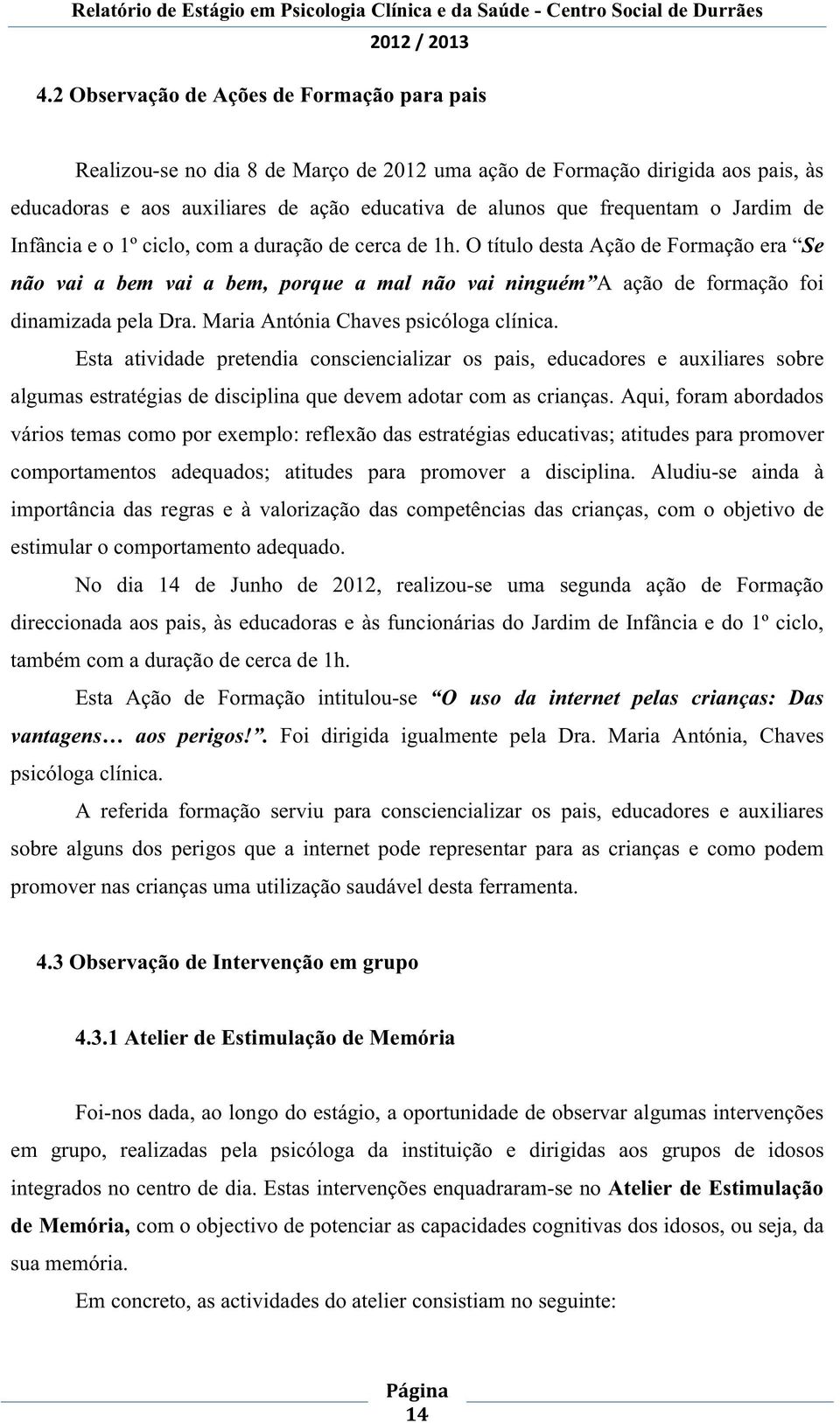 Maria Antónia Chaves psicóloga clínica. Esta atividade pretendia consciencializar os pais, educadores e auxiliares sobre algumas estratégias de disciplina que devem adotar com as crianças.