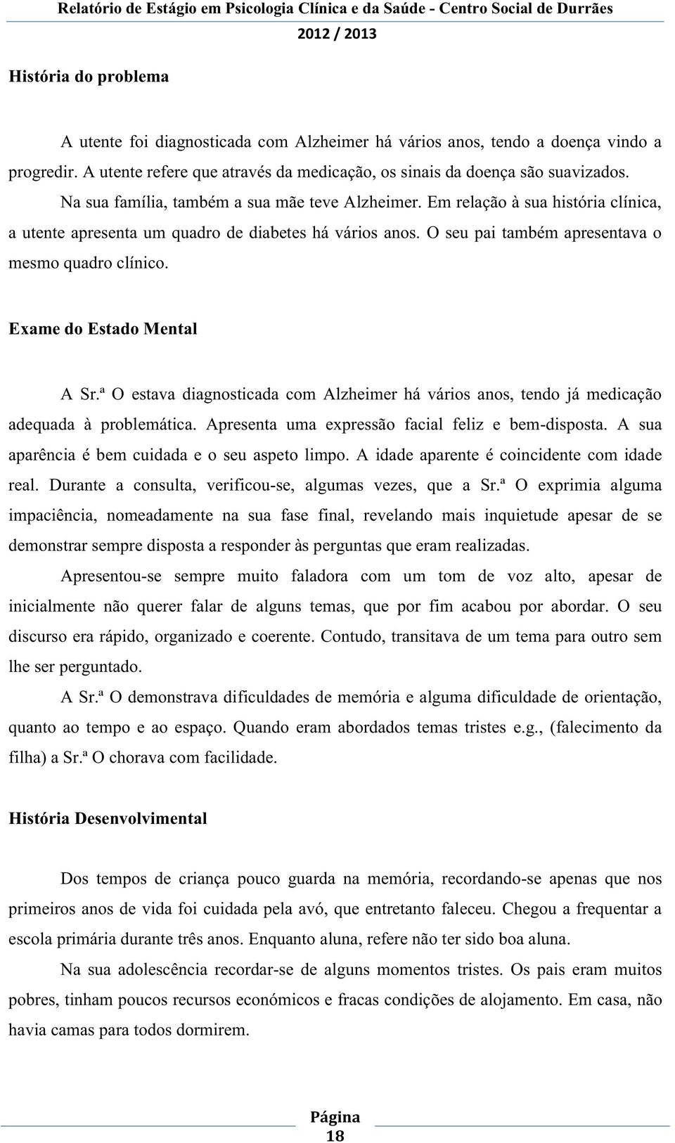 Exame do Estado Mental A Sr.ª O estava diagnosticada com Alzheimer há vários anos, tendo já medicação adequada à problemática. Apresenta uma expressão facial feliz e bem-disposta.