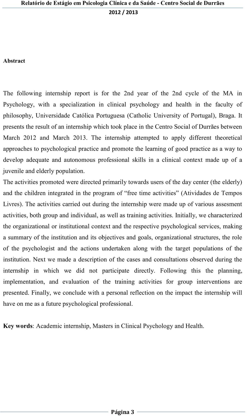 The internship attempted to apply different theoretical approaches to psychological practice and promote the learning of good practice as a way to develop adequate and autonomous professional skills