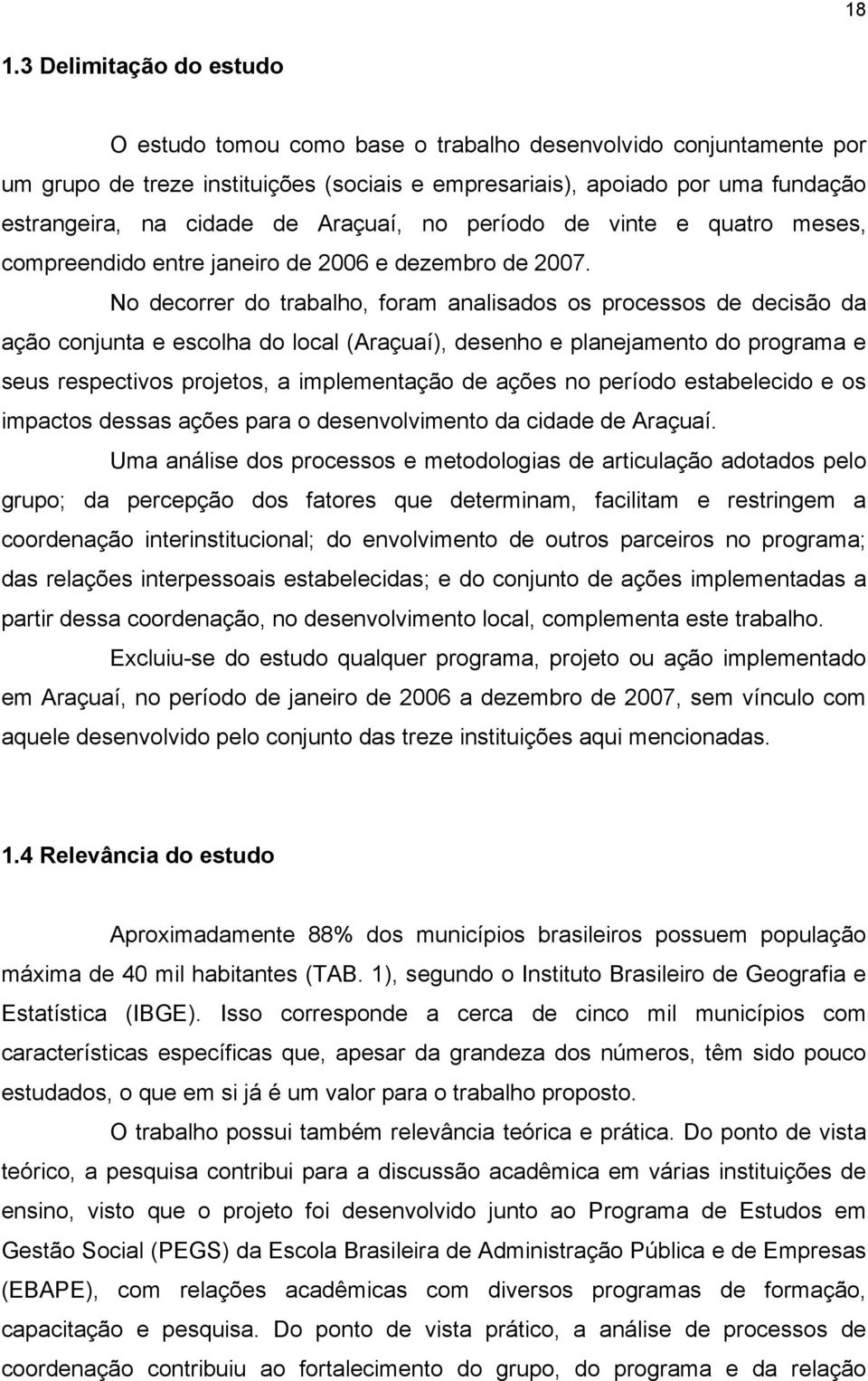 No decorrer do trabalho, foram analisados os processos de decisão da ação conjunta e escolha do local (Araçuaí), desenho e planejamento do programa e seus respectivos projetos, a implementação de