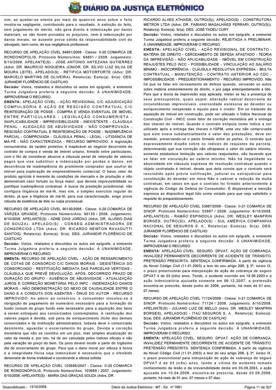 responsabilidade civil do advogado, bem como, de sua negligência profissional. RECURSO DE APELAÇÃO CÍVEL 84801/2008 - Classe: II-20 COMARCA DE RONDONÓPOLIS. Protocolo Número/Ano: 84801 / 2008.