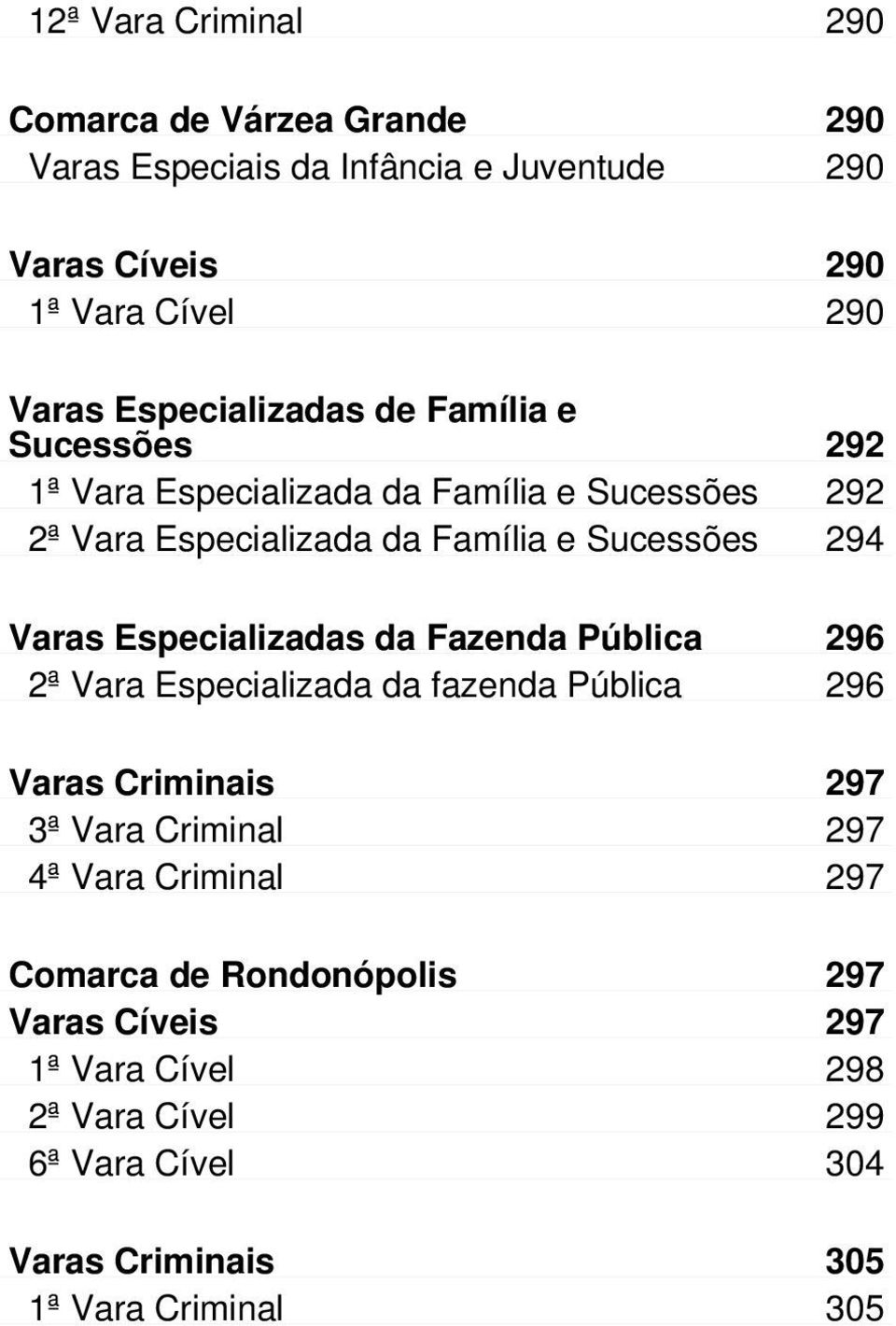 Varas Especializadas da Fazenda Pública 296 2ª Vara Especializada da fazenda Pública 296 Varas Criminais 297 3ª Vara Criminal 297 4ª Vara