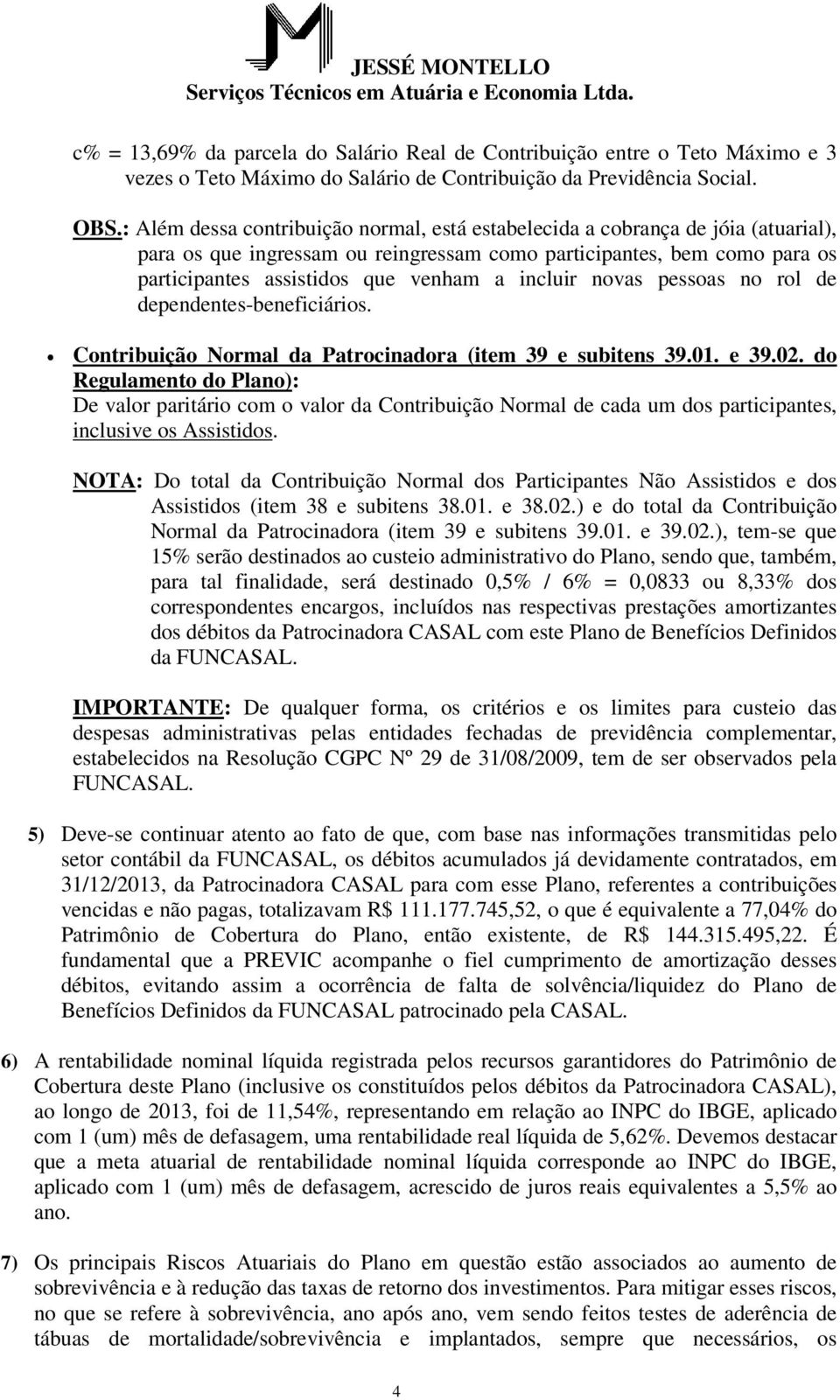 incluir novas pessoas no rol de dependentes-beneficiários. Contribuição Normal da Patrocinadora (item 39 e subitens 39.01. e 39.02.