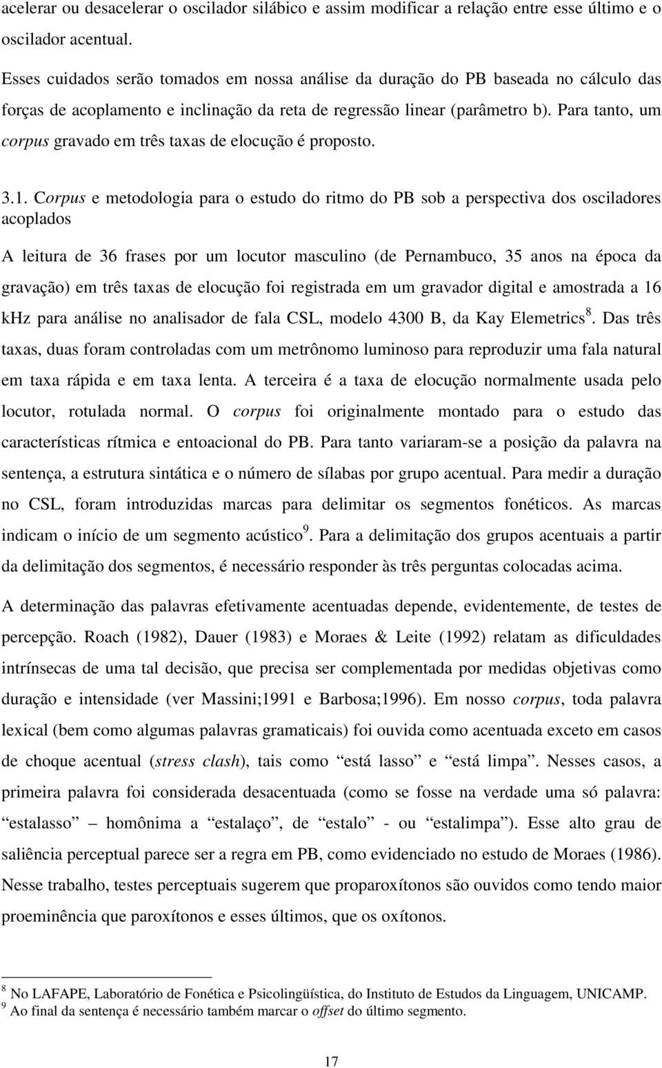 Para tanto, um corpus gravado em três taxas de elocução é proposto. 3.1.