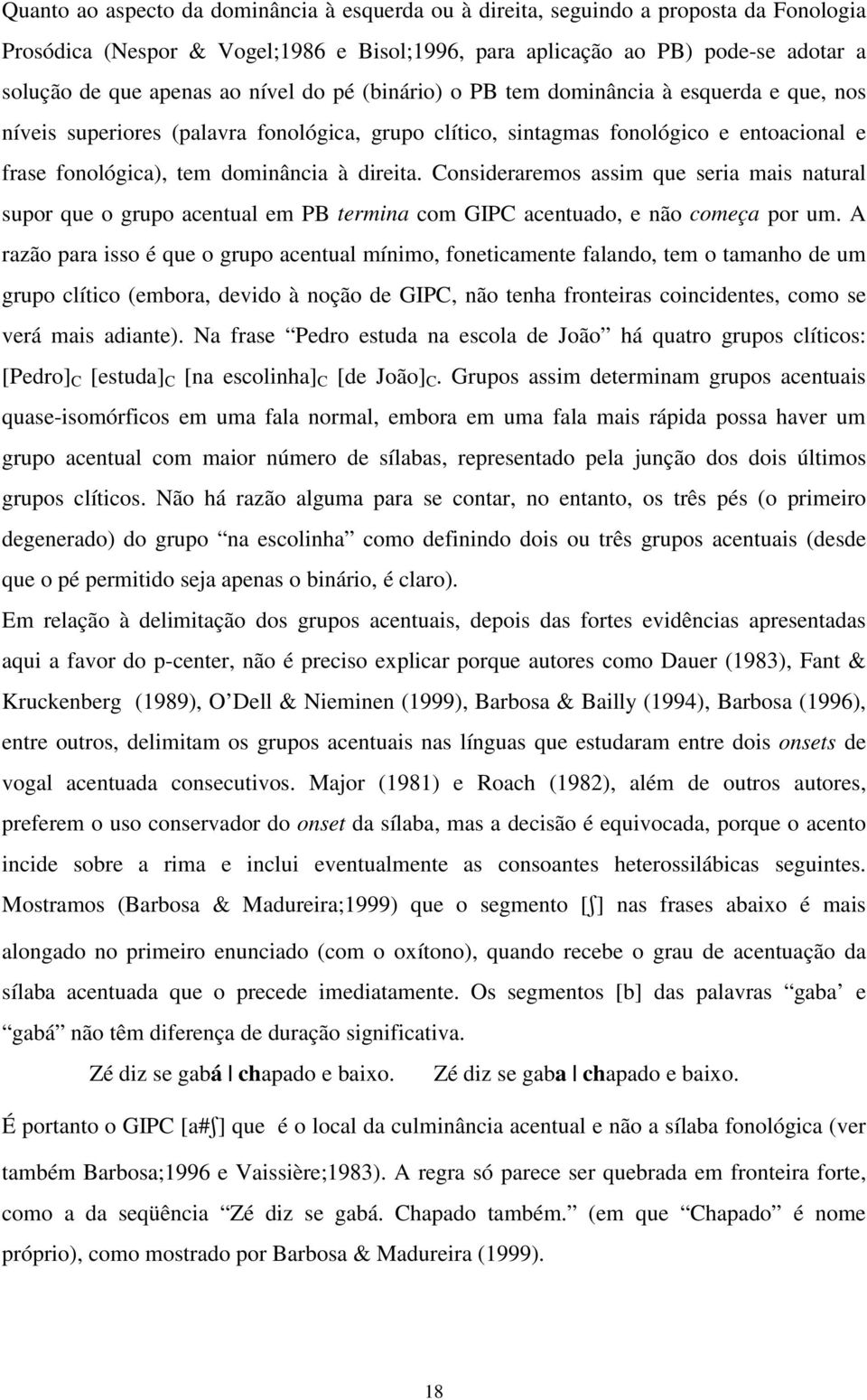 Consideraremos assim que seria mais natural supor que o grupo acentual em PB termina com GIPC acentuado, e não começa por um.