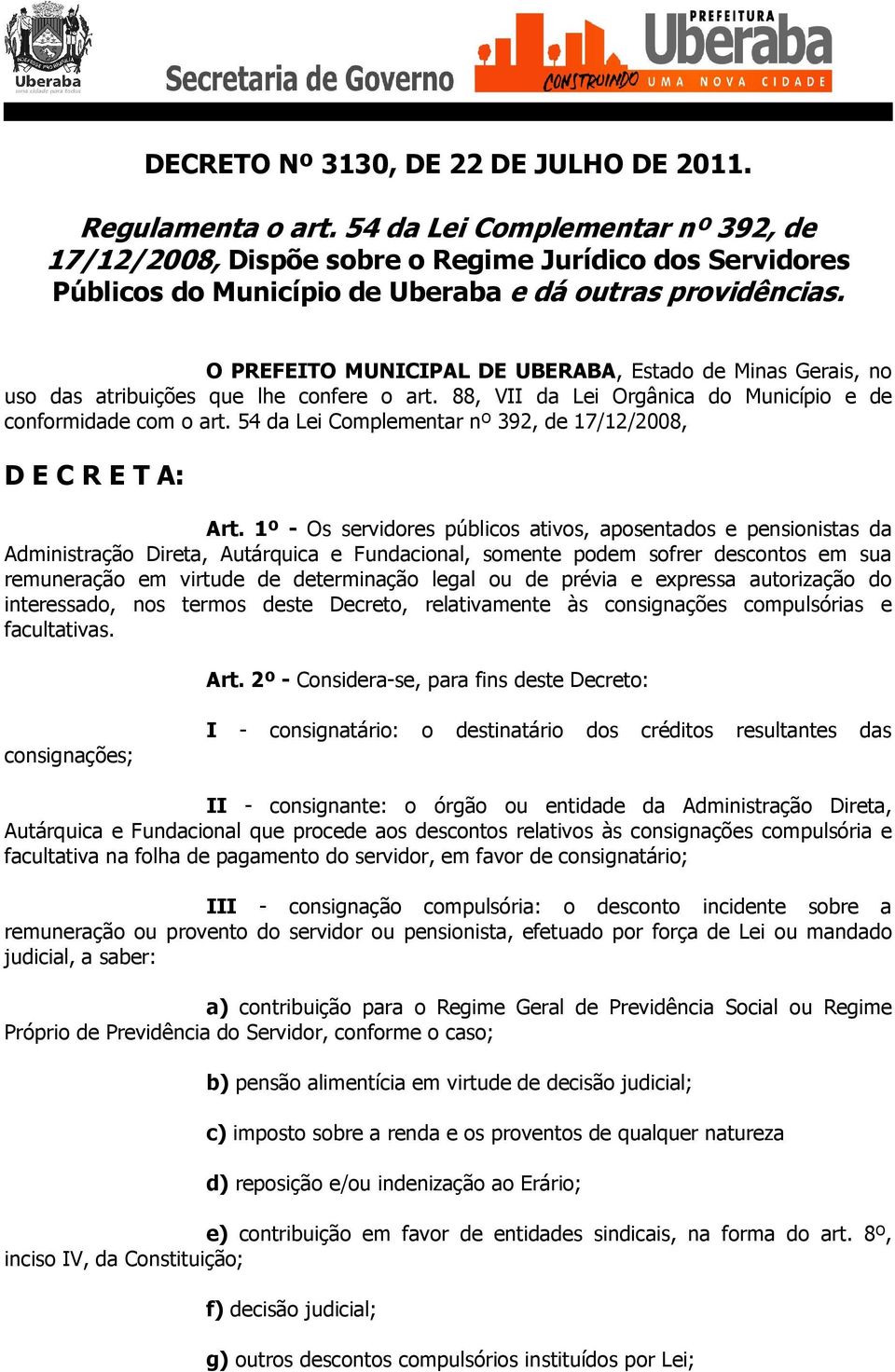 O PREFEITO MUNICIPAL DE UBERABA, Estado de Minas Gerais, no uso das atribuições que lhe confere o art. 88, VII da Lei Orgânica do Município e de conformidade com o art.