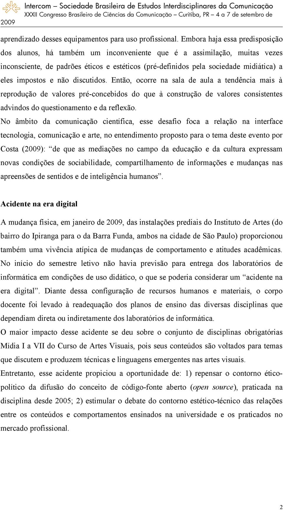 impostos e não discutidos. Então, ocorre na sala de aula a tendência mais à reprodução de valores pré-concebidos do que à construção de valores consistentes advindos do questionamento e da reflexão.