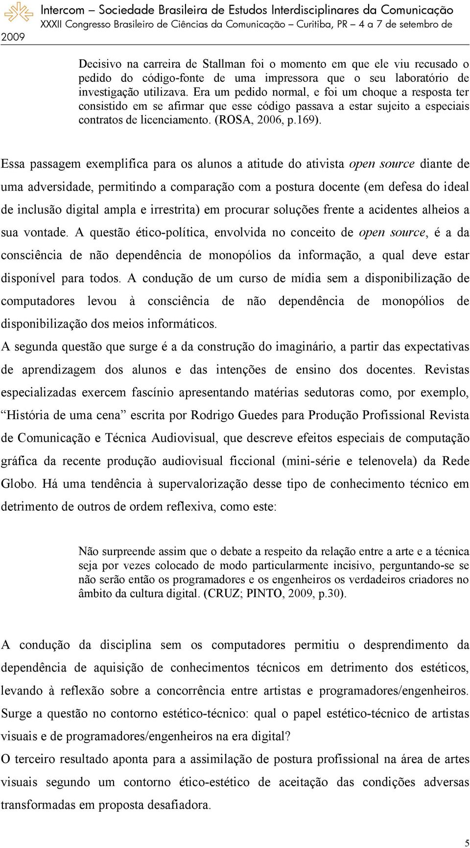 Essa passagem exemplifica para os alunos a atitude do ativista open source diante de uma adversidade, permitindo a comparação com a postura docente (em defesa do ideal de inclusão digital ampla e