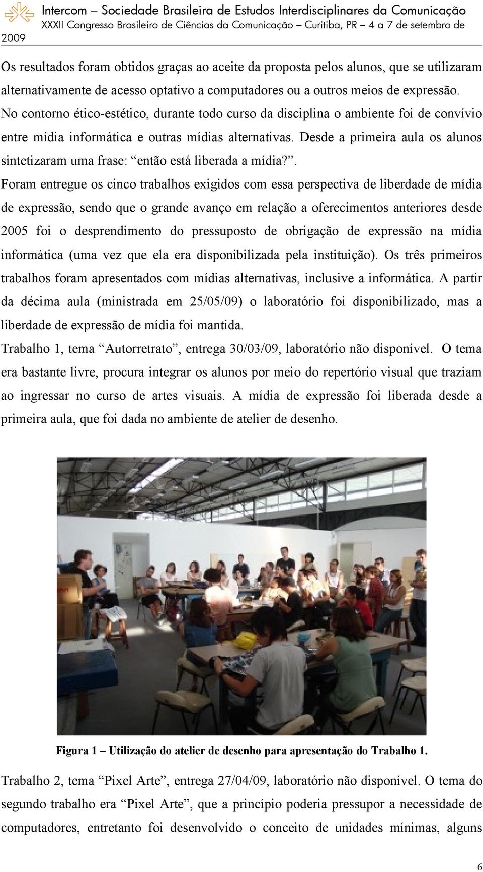 Desde a primeira aula os alunos sintetizaram uma frase: então está liberada a mídia?