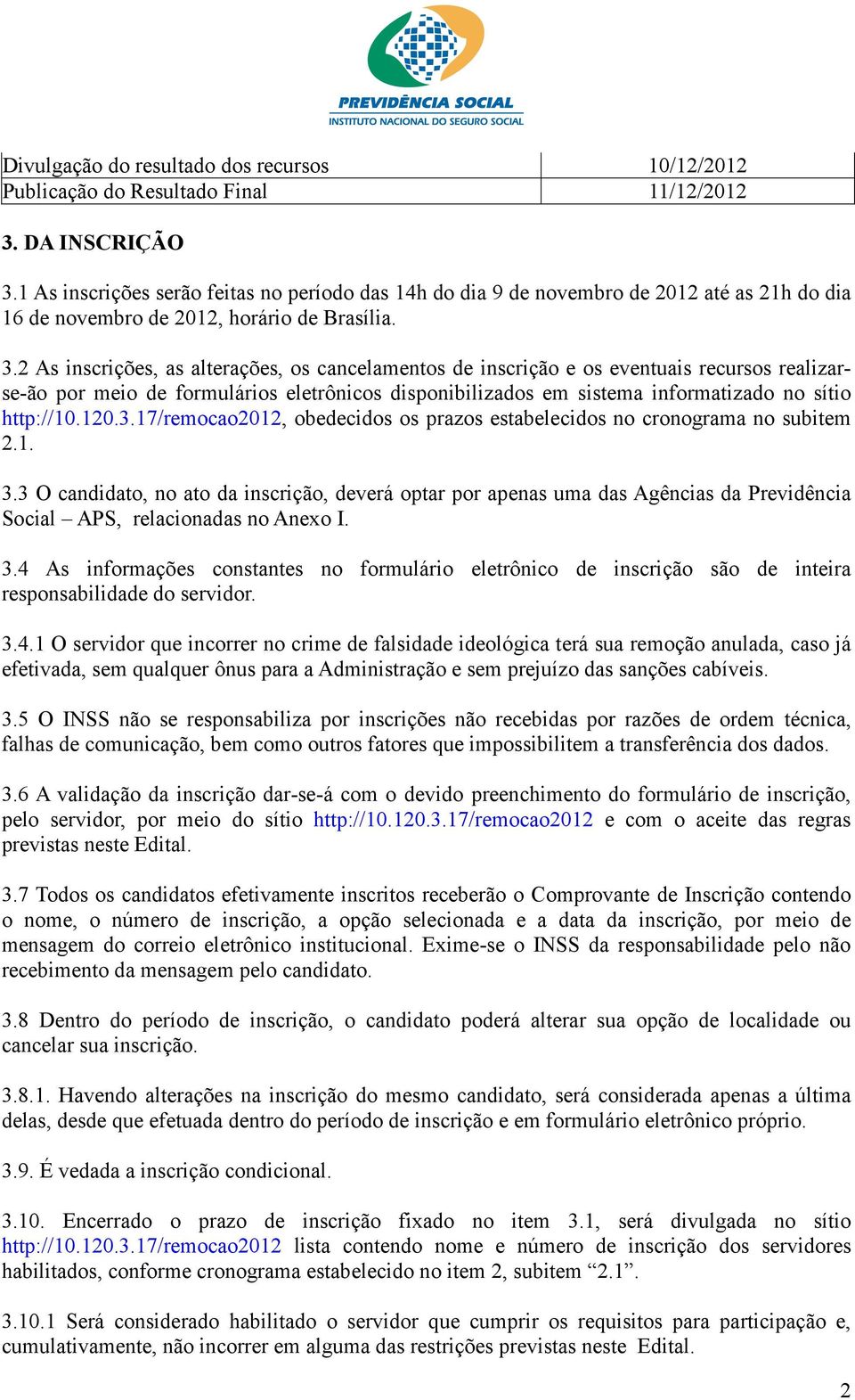 2 As inscrições, as alterações, os cancelamentos de inscrição e os eventuais recursos realizarse-ão por meio de formulários eletrônicos disponibilizados em sistema informatizado no sítio http://10.