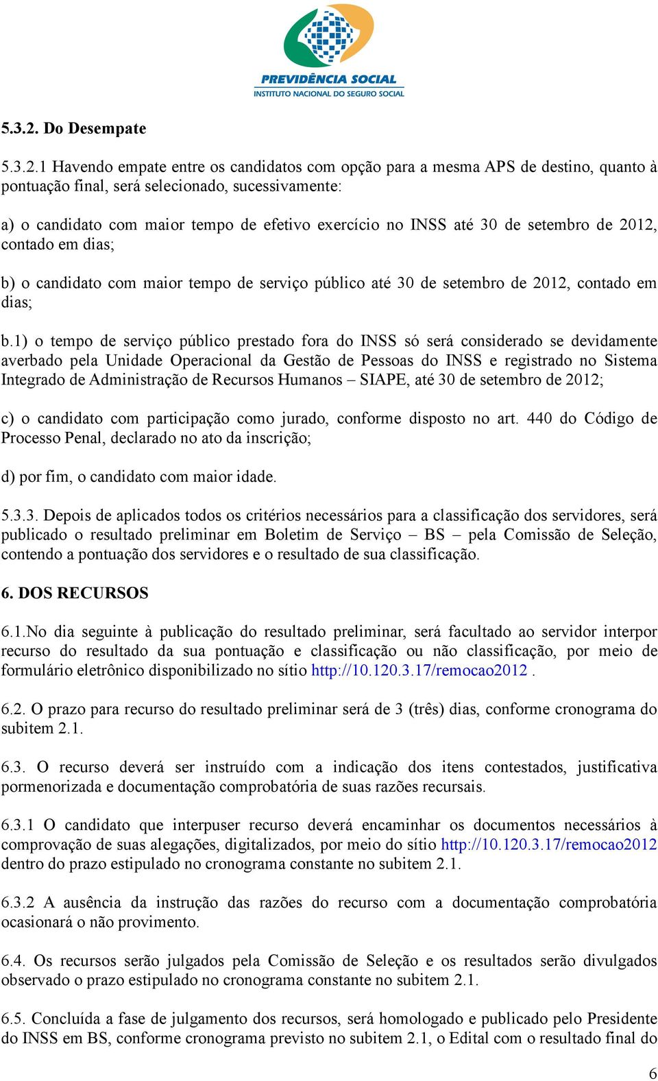 exercício no INSS até 30 de setembro de 2012, contado em dias; b) o candidato com maior tempo de serviço público até 30 de setembro de 2012, contado em dias; b.