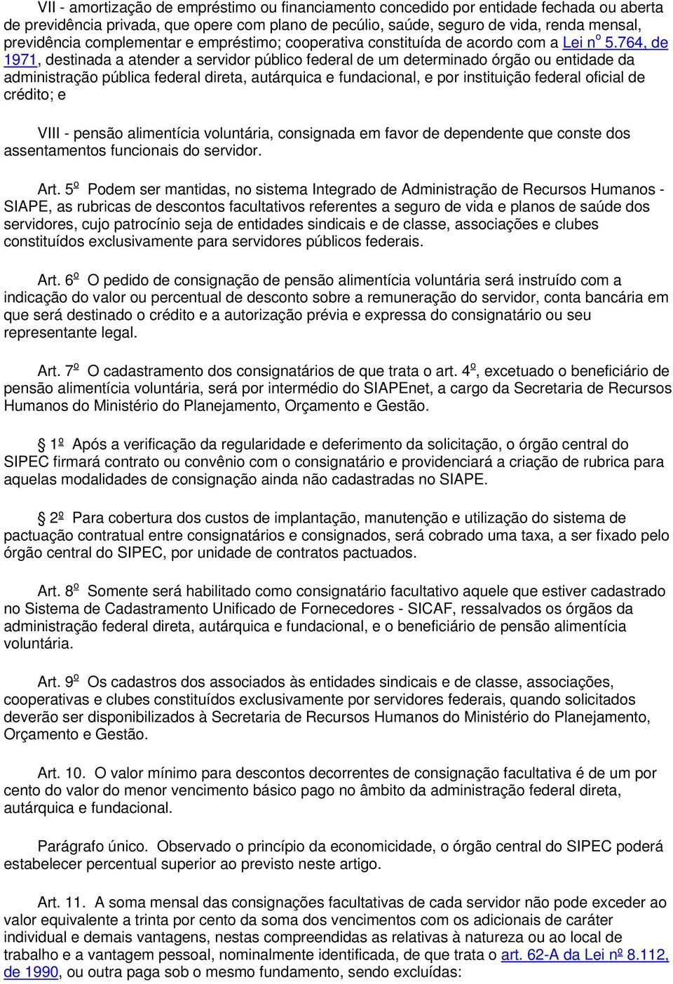 764, de 1971, destinada a atender a servidor público federal de um determinado órgão ou entidade da administração pública federal direta, autárquica e fundacional, e por instituição federal oficial