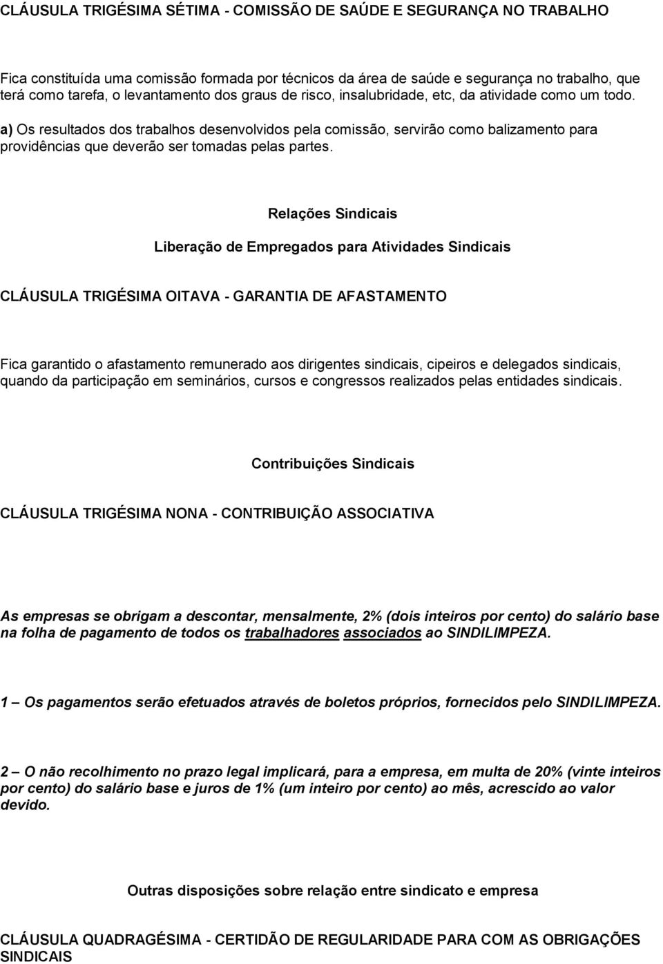 a) Os resultados dos trabalhos desenvolvidos pela comissão, servirão como balizamento para providências que deverão ser tomadas pelas partes.