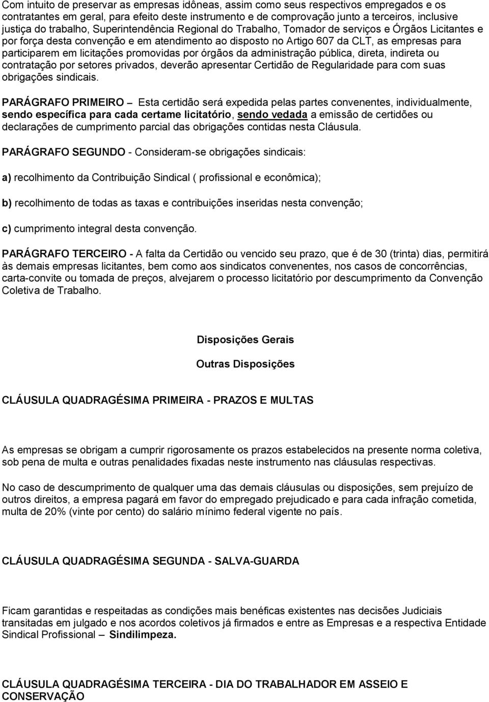 em licitações promovidas por órgãos da administração pública, direta, indireta ou contratação por setores privados, deverão apresentar Certidão de Regularidade para com suas obrigações sindicais.