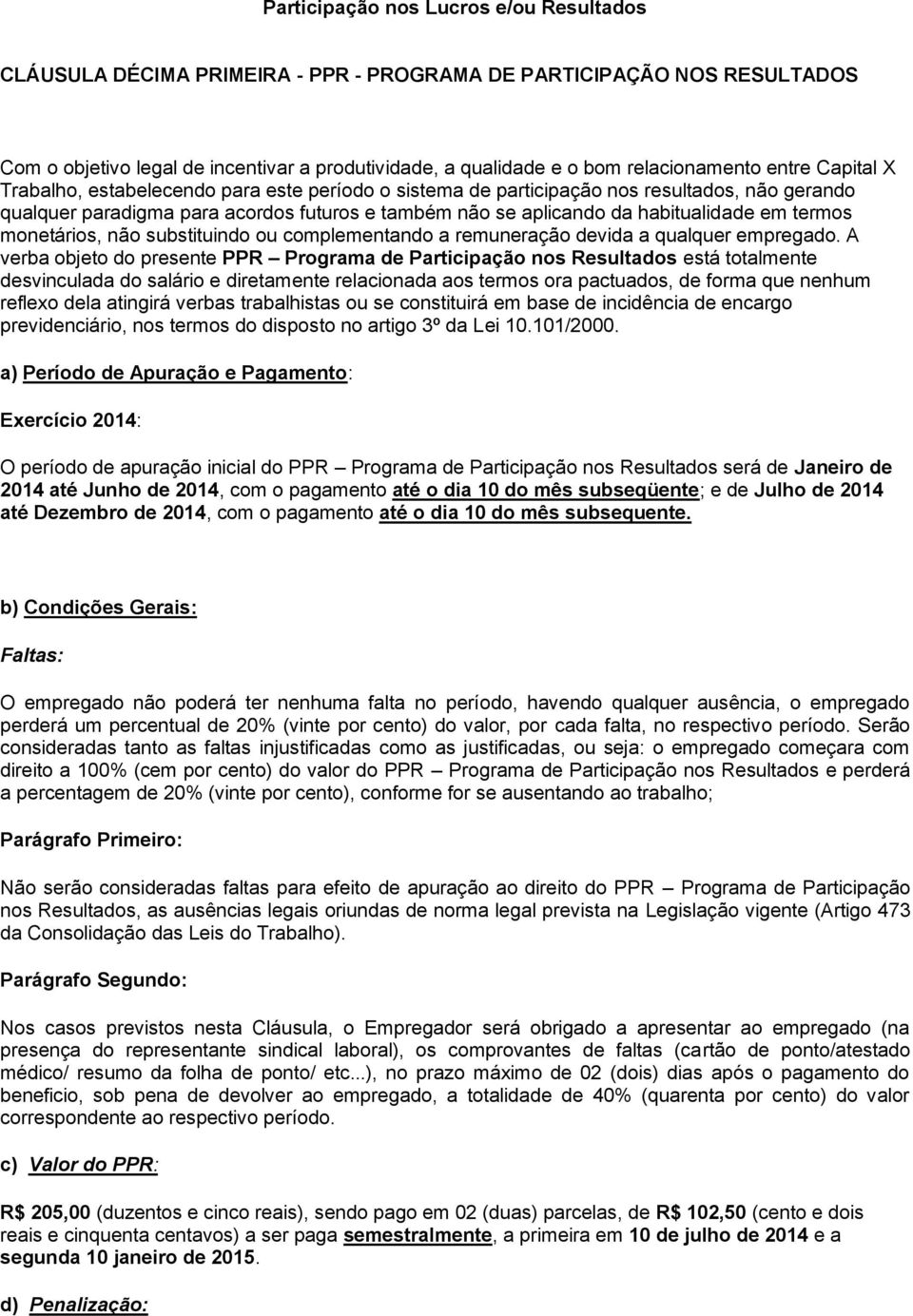 termos monetários, não substituindo ou complementando a remuneração devida a qualquer empregado.