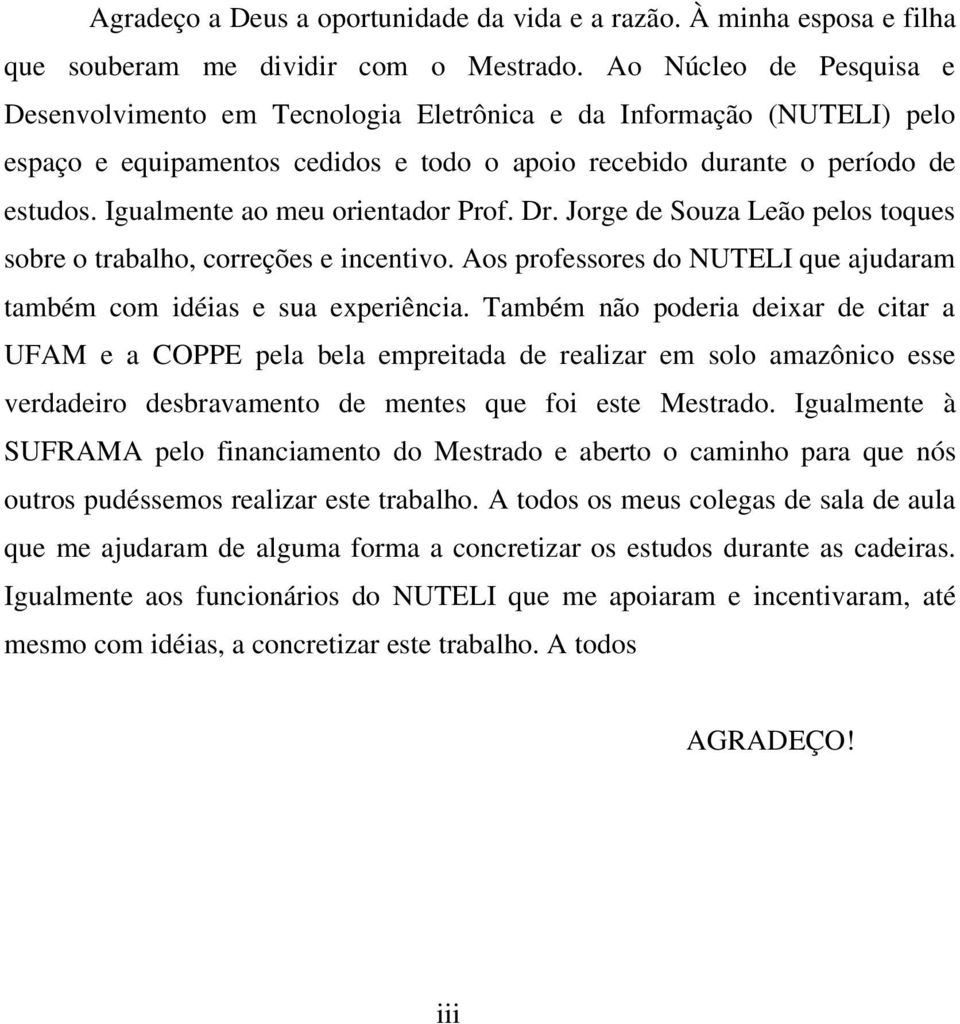 Igualmente ao meu orientador Prof. Dr. Jorge de Souza Leão pelos toques sobre o trabalho, correções e incentivo. Aos professores do NUTELI que ajudaram também com idéias e sua experiência.