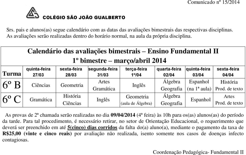 Para tal procedimento, é necessário retirar, no setor de Orientação Educacional, o requerimento que deverá ser preenchido em