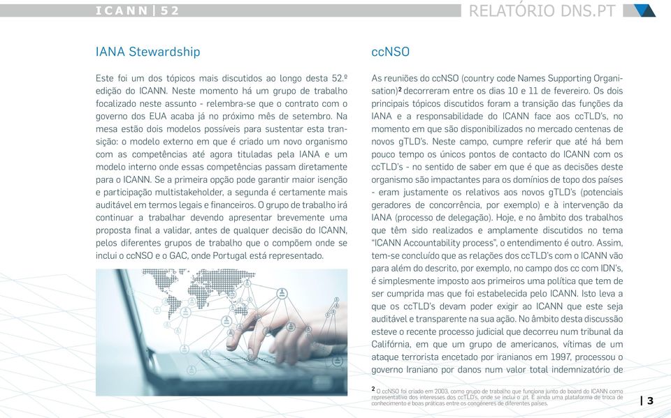 Na mesa estão dois modelos possíveis para sustentar esta transição: o modelo externo em que é criado um novo organismo com as competências até agora tituladas pela IANA e um modelo interno onde essas