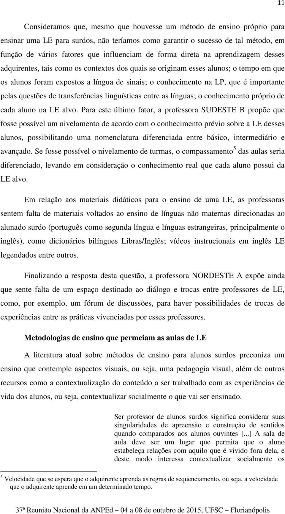 importante pelas questões de transferências linguísticas entre as línguas; o conhecimento próprio de cada aluno na LE alvo.