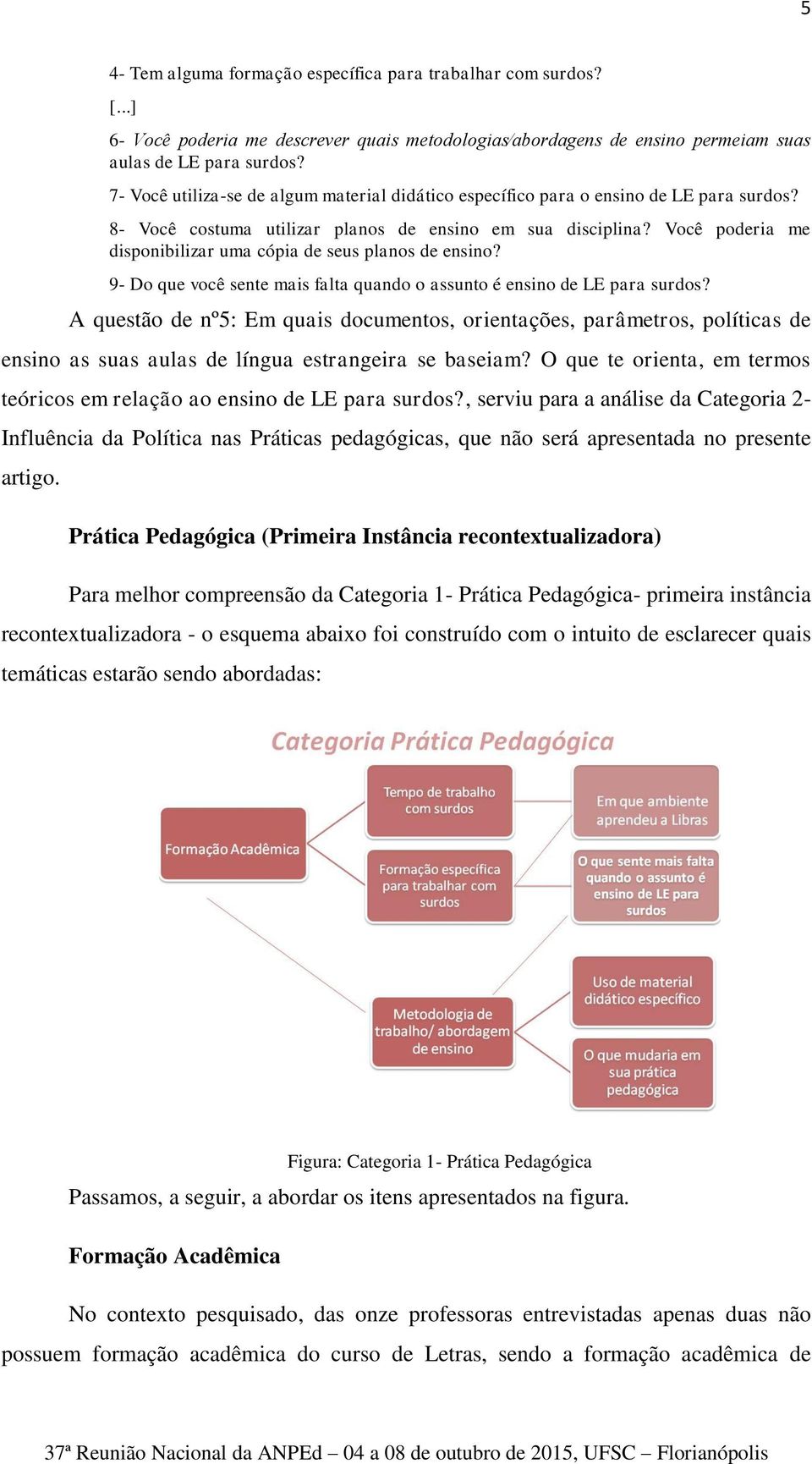 Você poderia me disponibilizar uma cópia de seus planos de ensino? 9- Do que você sente mais falta quando o assunto é ensino de LE para surdos?