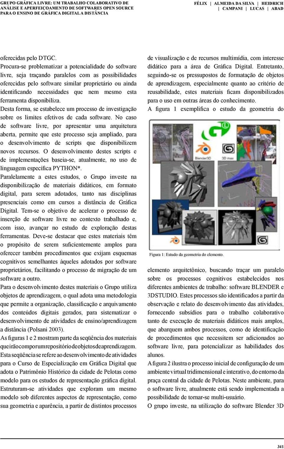 Procura-se problematizar a potencialidade do software livre, seja traçando paralelos com as possibilidades oferecidas pelo software similar proprietário ou ainda identificando necessidades que nem