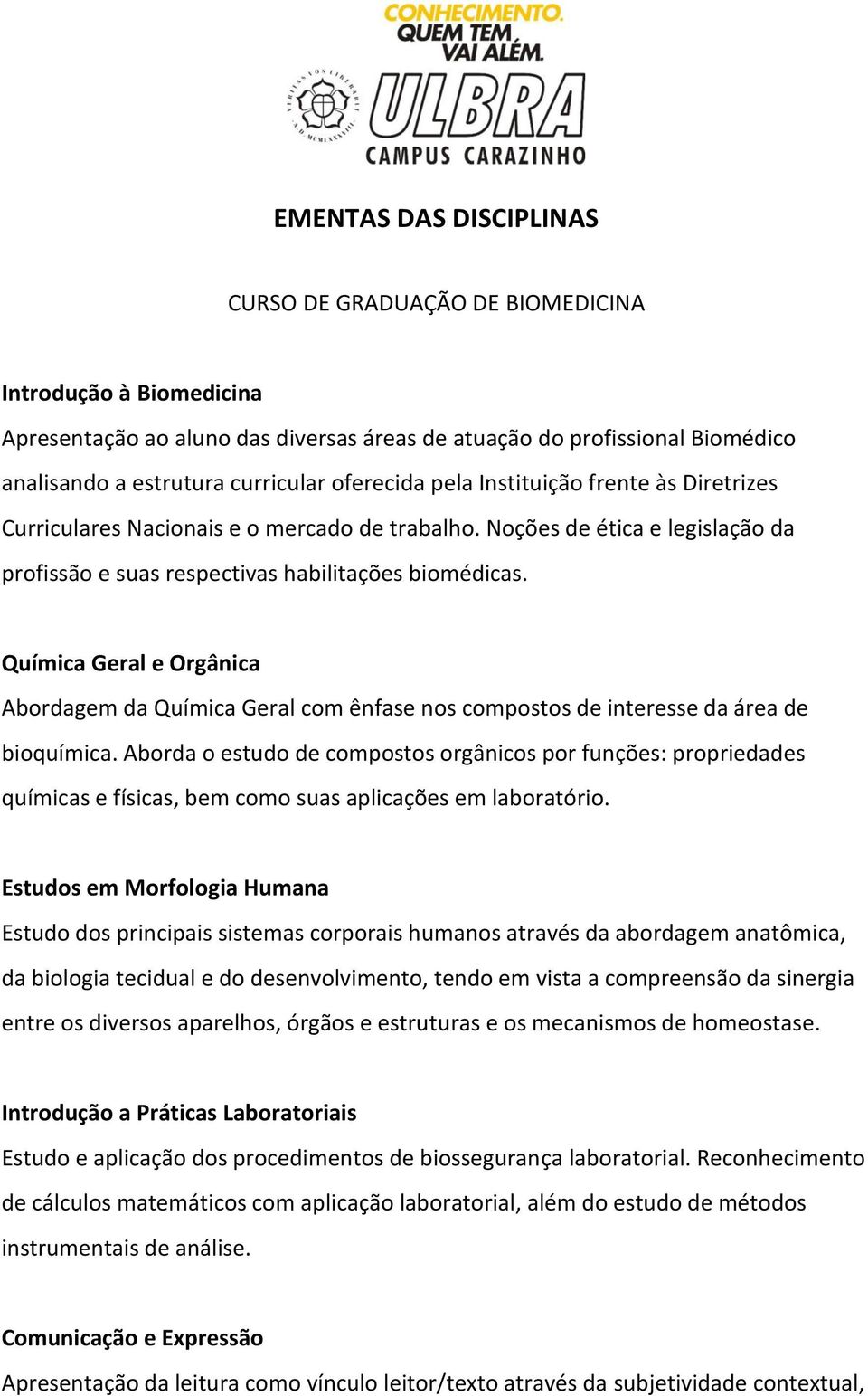 Química Geral e Orgânica Abordagem da Química Geral com ênfase nos compostos de interesse da área de bioquímica.