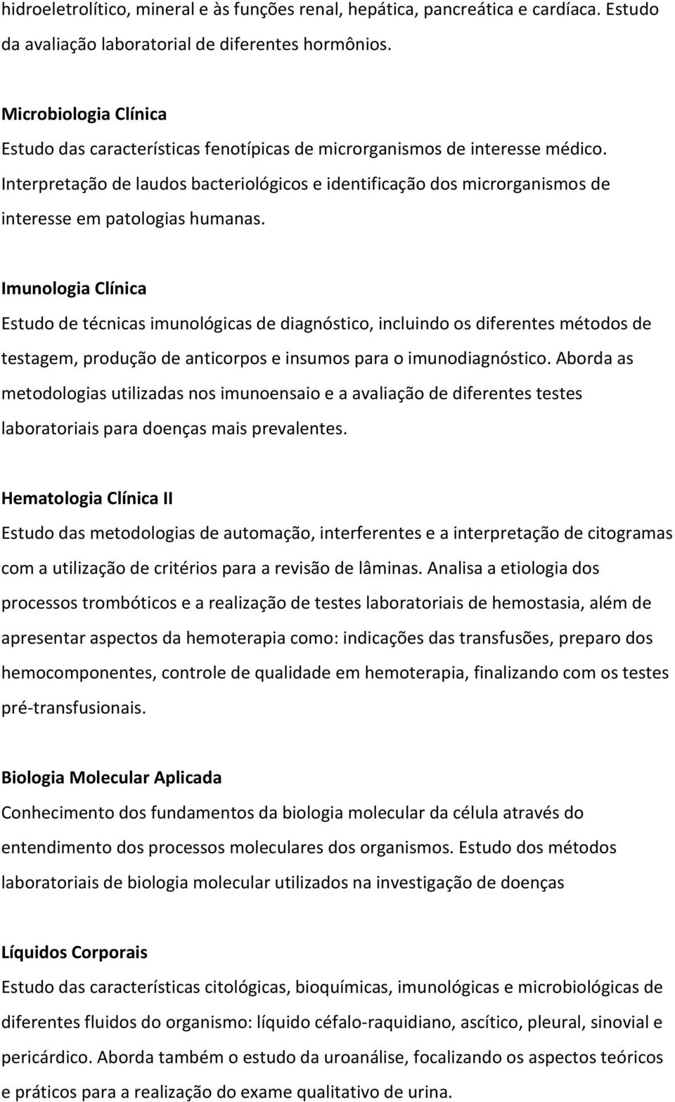 Interpretação de laudos bacteriológicos e identificação dos microrganismos de interesse em patologias humanas.