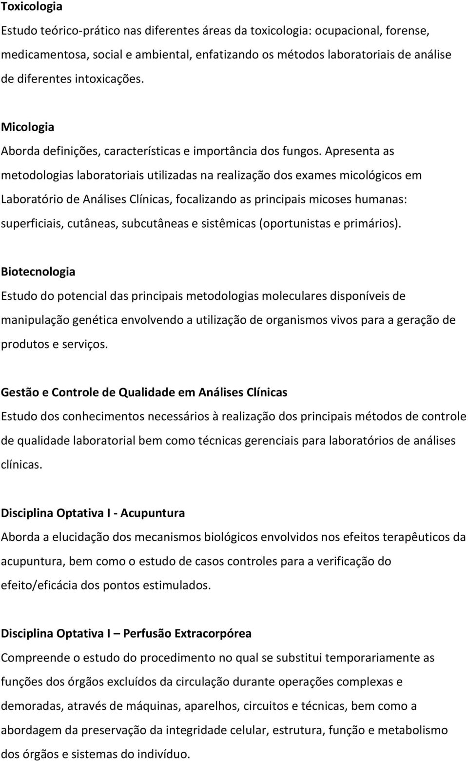 Apresenta as metodologias laboratoriais utilizadas na realização dos exames micológicos em Laboratório de Análises Clínicas, focalizando as principais micoses humanas: superficiais, cutâneas,