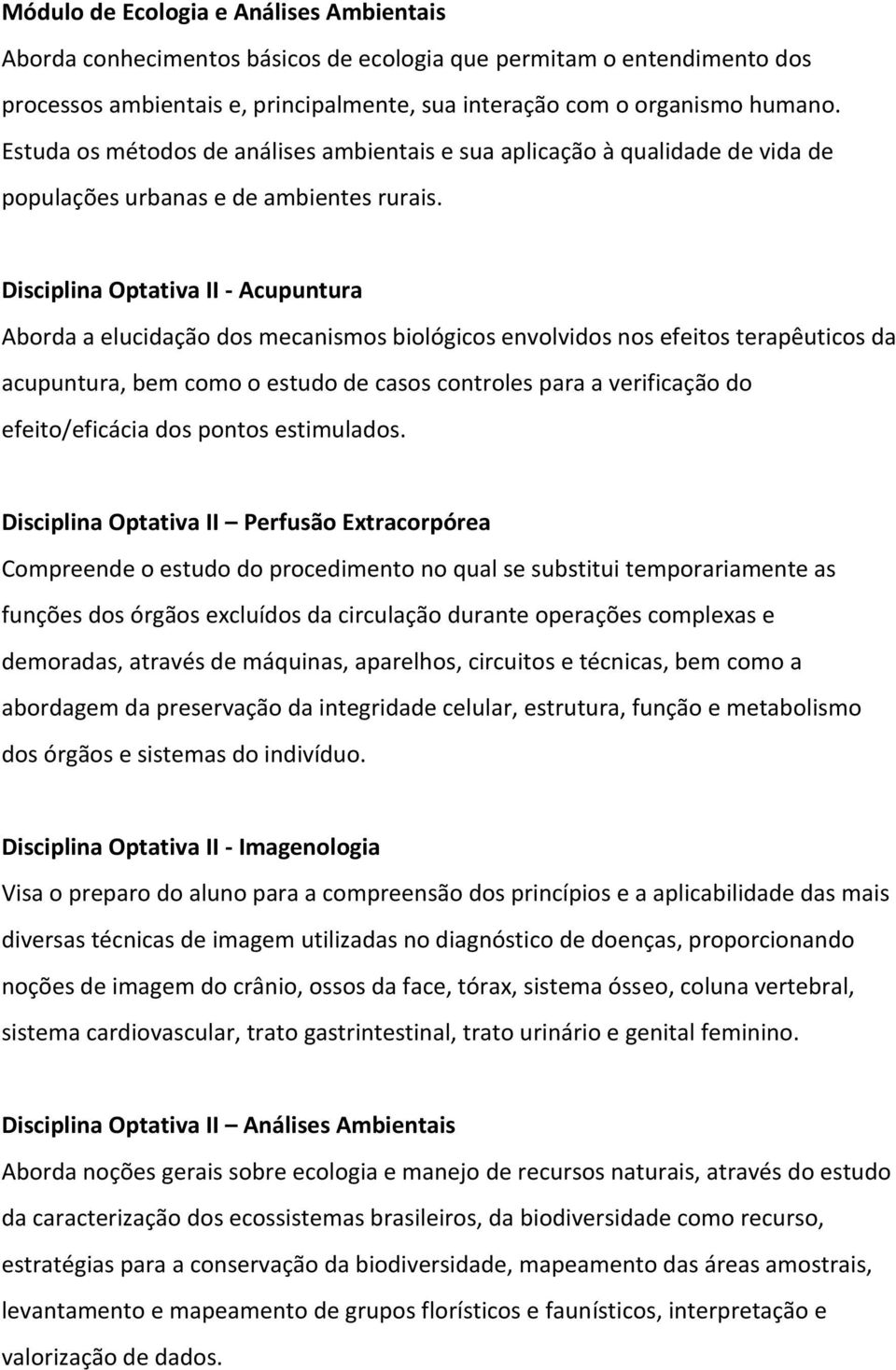 Disciplina Optativa II - Acupuntura Aborda a elucidação dos mecanismos biológicos envolvidos nos efeitos terapêuticos da acupuntura, bem como o estudo de casos controles para a verificação do