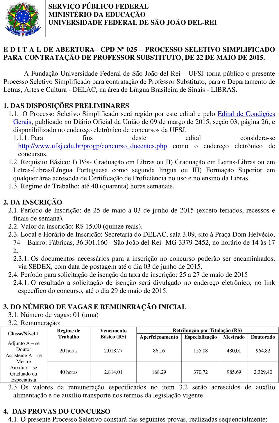 A Fundação Universidade Federal de São João del-rei UFSJ torna público o presente Processo Seletivo Simplificado para contratação de Professor Substituto, para o Departamento de Letras, Artes e