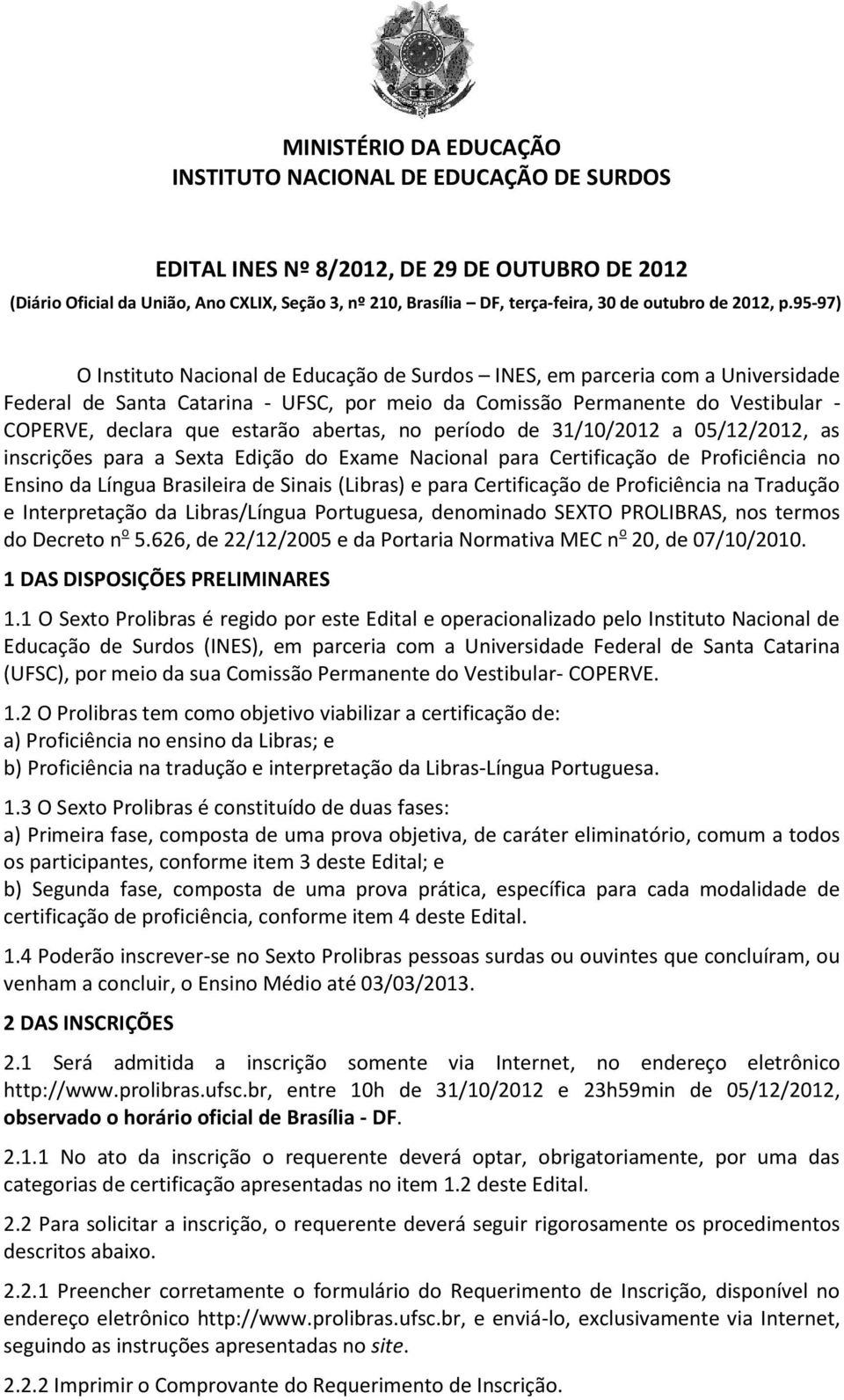 95-97) O Instituto Nacional de Educação de Surdos INES, em parceria com a Universidade Federal de Santa Catarina - UFSC, por meio da Comissão Permanente do Vestibular - COPERVE, declara que estarão