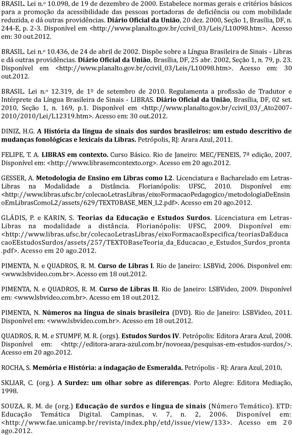 Diário Oficial da União, 20 dez. 2000, Seção 1, Brasília, DF, n. 244-E, p. 2-3. Disponível em <http://www.planalto.gov.br/ccivil_03/leis/l10098.htm>. Acesso em: 30 out.2012. BRASIL. Lei n. o 10.