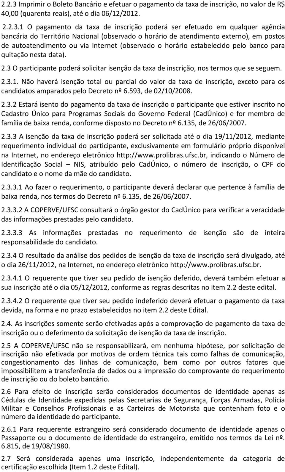 1 O pagamento da taxa de inscrição poderá ser efetuado em qualquer agência bancária do Território Nacional (observado o horário de atendimento externo), em postos de autoatendimento ou via Internet