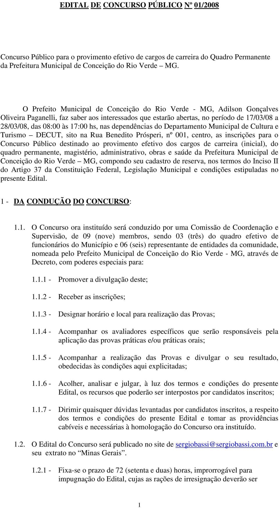 nas dependências do Departamento Municipal de Cultura e Turismo DECUT, sito na Rua Benedito Prósperi, nº 001, centro, as inscrições para o Concurso Público destinado ao provimento efetivo dos cargos