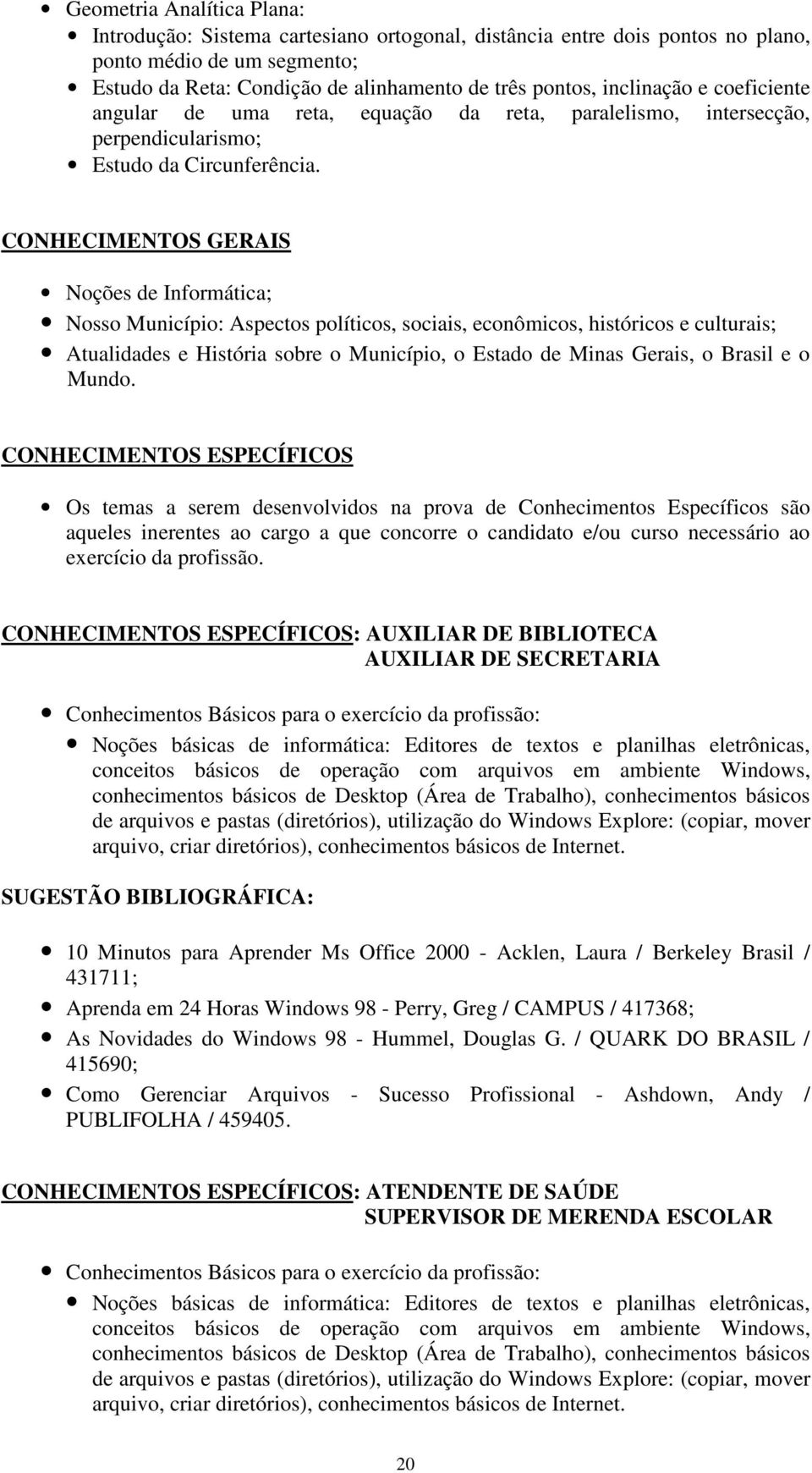 CONHECIMENTOS GERAIS Noções de Informática; Nosso Município: Aspectos políticos, sociais, econômicos, históricos e culturais; Atualidades e História sobre o Município, o Estado de Minas Gerais, o