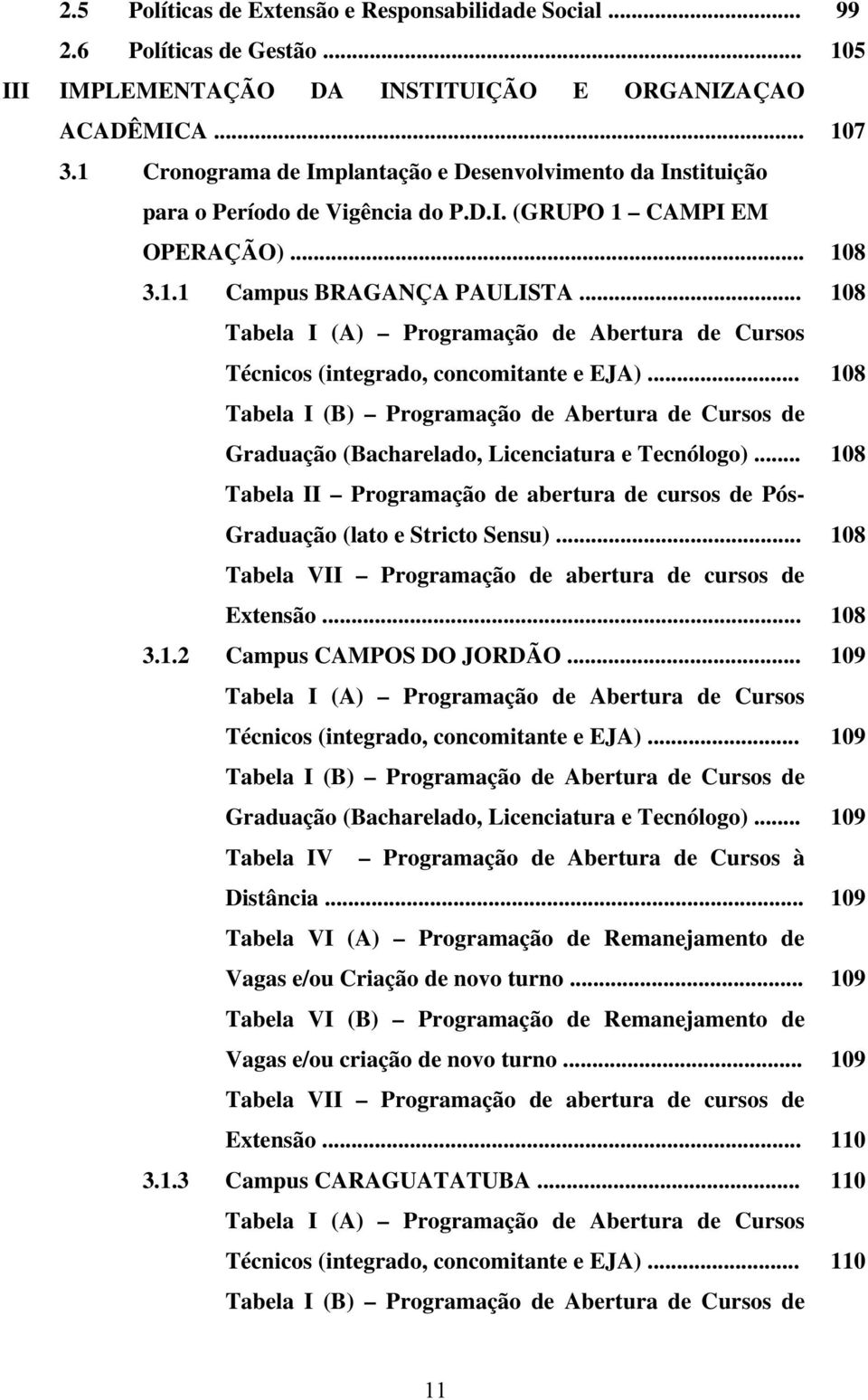 .. 108 Tabela I (A) Programação de Abertura de Cursos Técnicos (integrado, concomitante e EJA)... 108 Tabela I (B) Programação de Abertura de Cursos de Graduação (Bacharelado, Licenciatura e Tecnólogo).