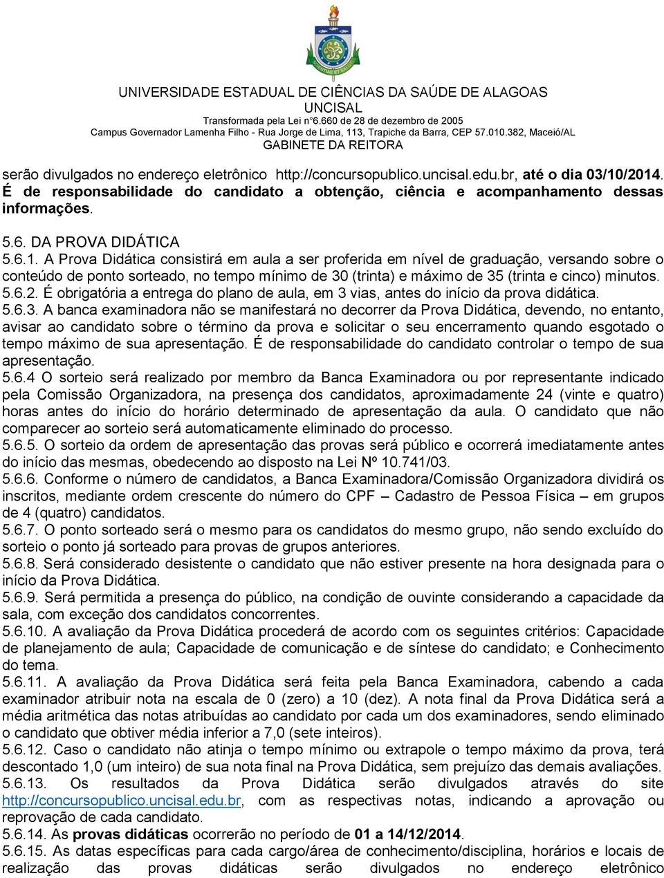 A Prova Didática consistirá em aula a ser proferida em nível de graduação, versando sobre o conteúdo de ponto sorteado, no tempo mínimo de 30 (trinta) e máximo de 35 (trinta e cinco) minutos. 5.6.2.