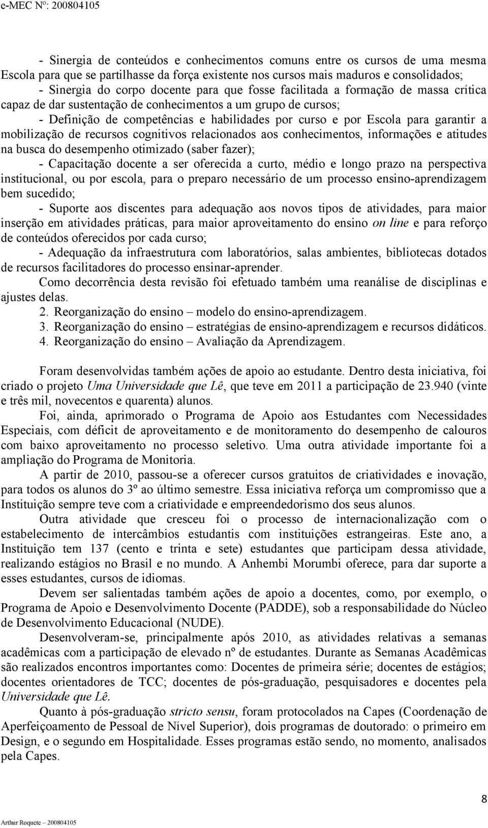 mobilização de recursos cognitivos relacionados aos conhecimentos, informações e atitudes na busca do desempenho otimizado (saber fazer); - Capacitação docente a ser oferecida a curto, médio e longo