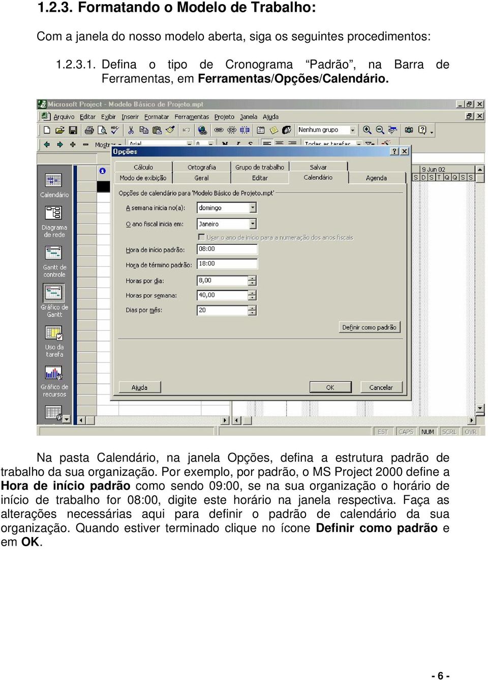 Por exemplo, por padrão, o MS Project 2000 define a Hora de início padrão como sendo 09:00, se na sua organização o horário de início de trabalho for 08:00, digite este