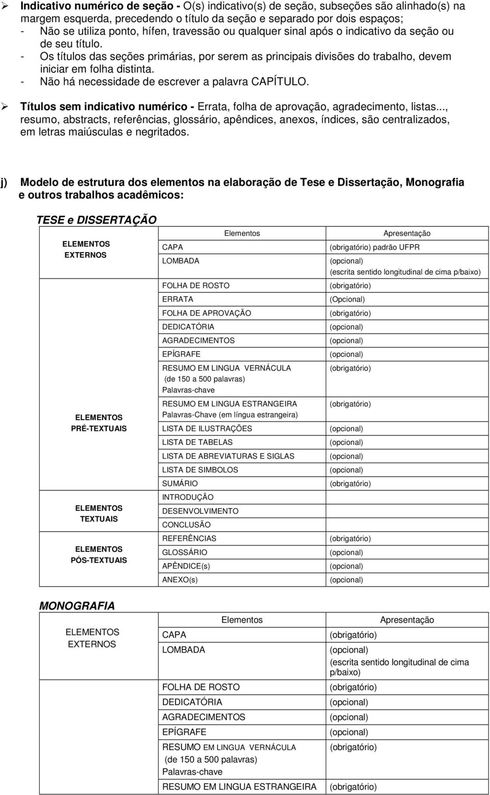 - Não há necessidade de escrever a palavra CAPÍTULO. Títulos sem indicativo numérico - Errata, folha de aprovação, agradecimento, listas.