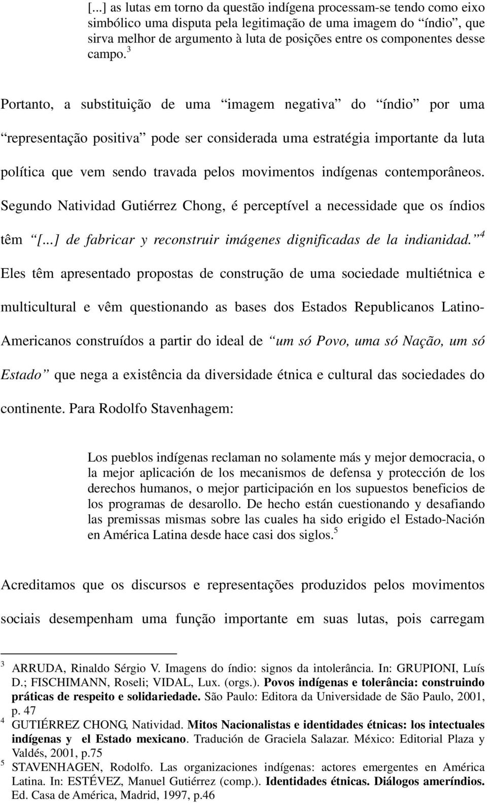 3 Portanto, a substituição de uma imagem negativa do índio por uma representação positiva pode ser considerada uma estratégia importante da luta política que vem sendo travada pelos movimentos