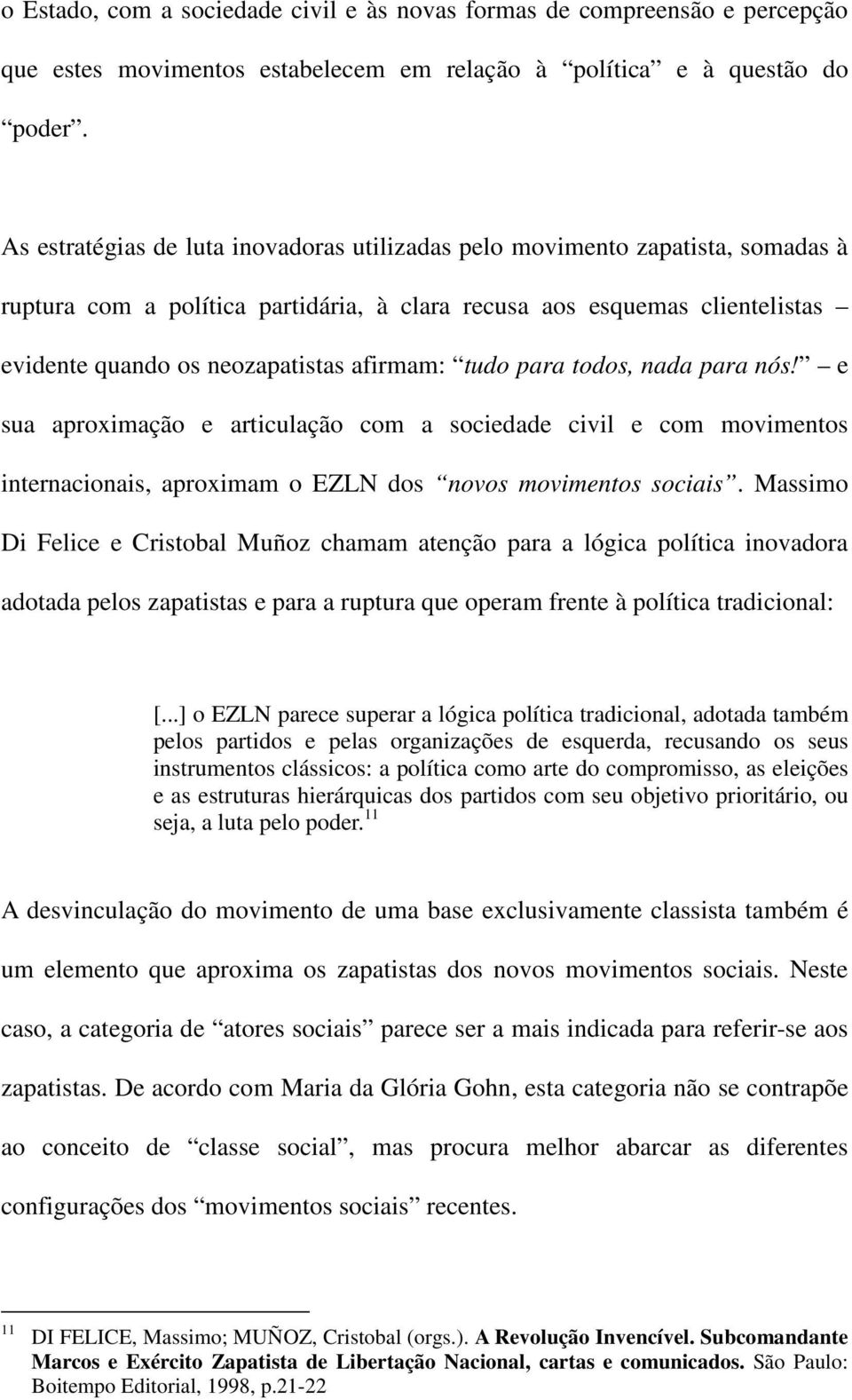 tudo para todos, nada para nós! e sua aproximação e articulação com a sociedade civil e com movimentos internacionais, aproximam o EZLN dos novos movimentos sociais.