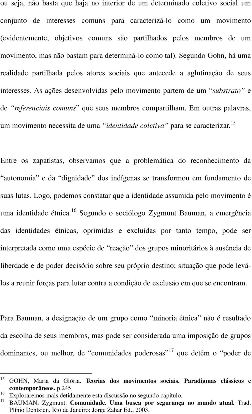 As ações desenvolvidas pelo movimento partem de um substrato e de referenciais comuns que seus membros compartilham.