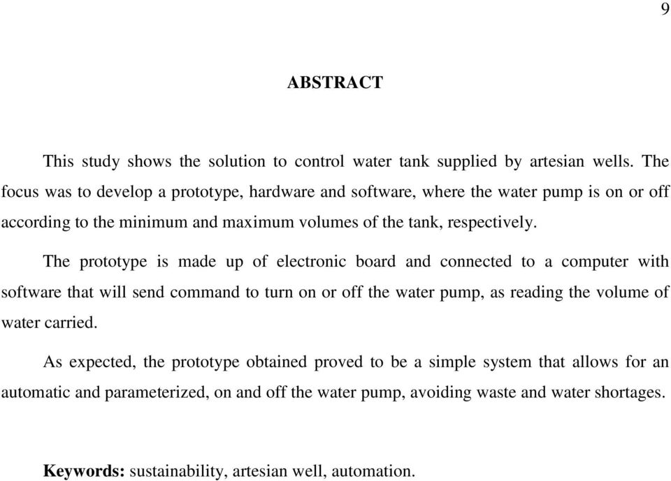 The prototype is made up of electronic board and connected to a computer with software that will send command to turn on or off the water pump, as reading the volume