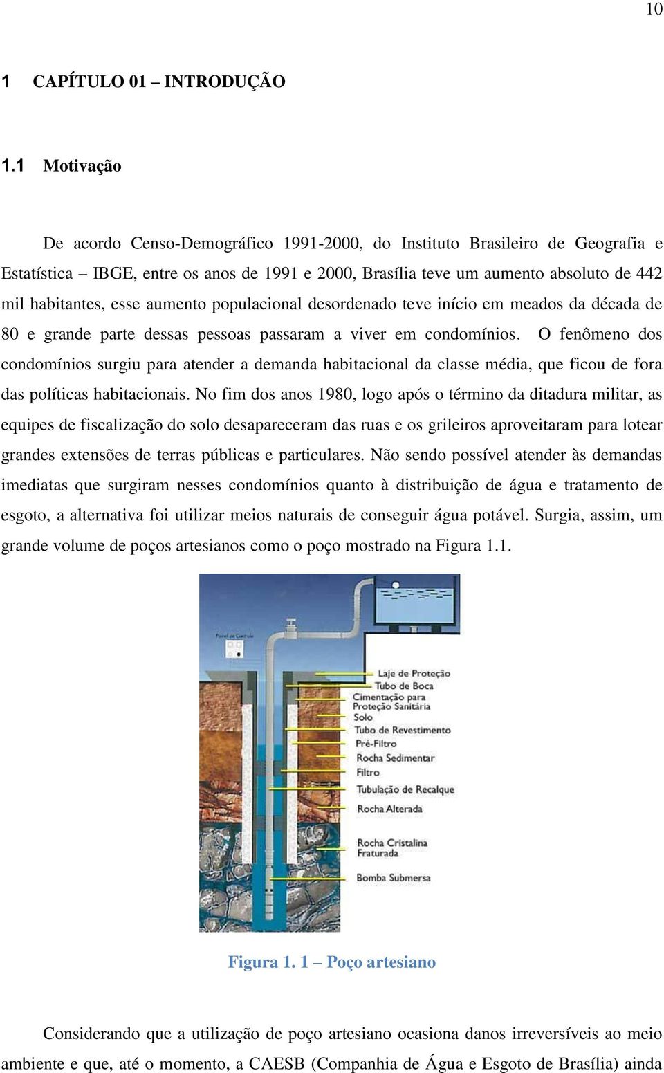 aumento populacional desordenado teve início em meados da década de 80 e grande parte dessas pessoas passaram a viver em condomínios.