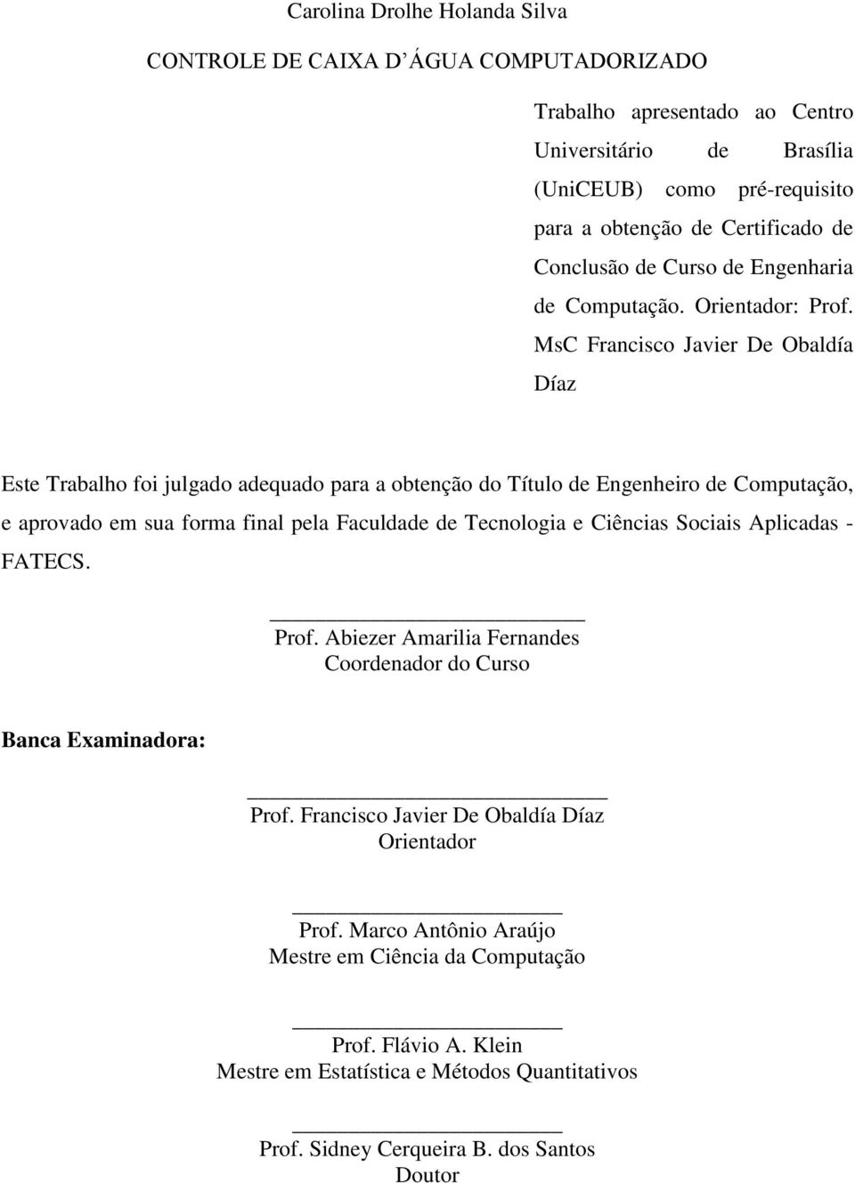 MsC Francisco Javier De Obaldía Díaz Este Trabalho foi julgado adequado para a obtenção do Título de Engenheiro de Computação, e aprovado em sua forma final pela Faculdade de Tecnologia e