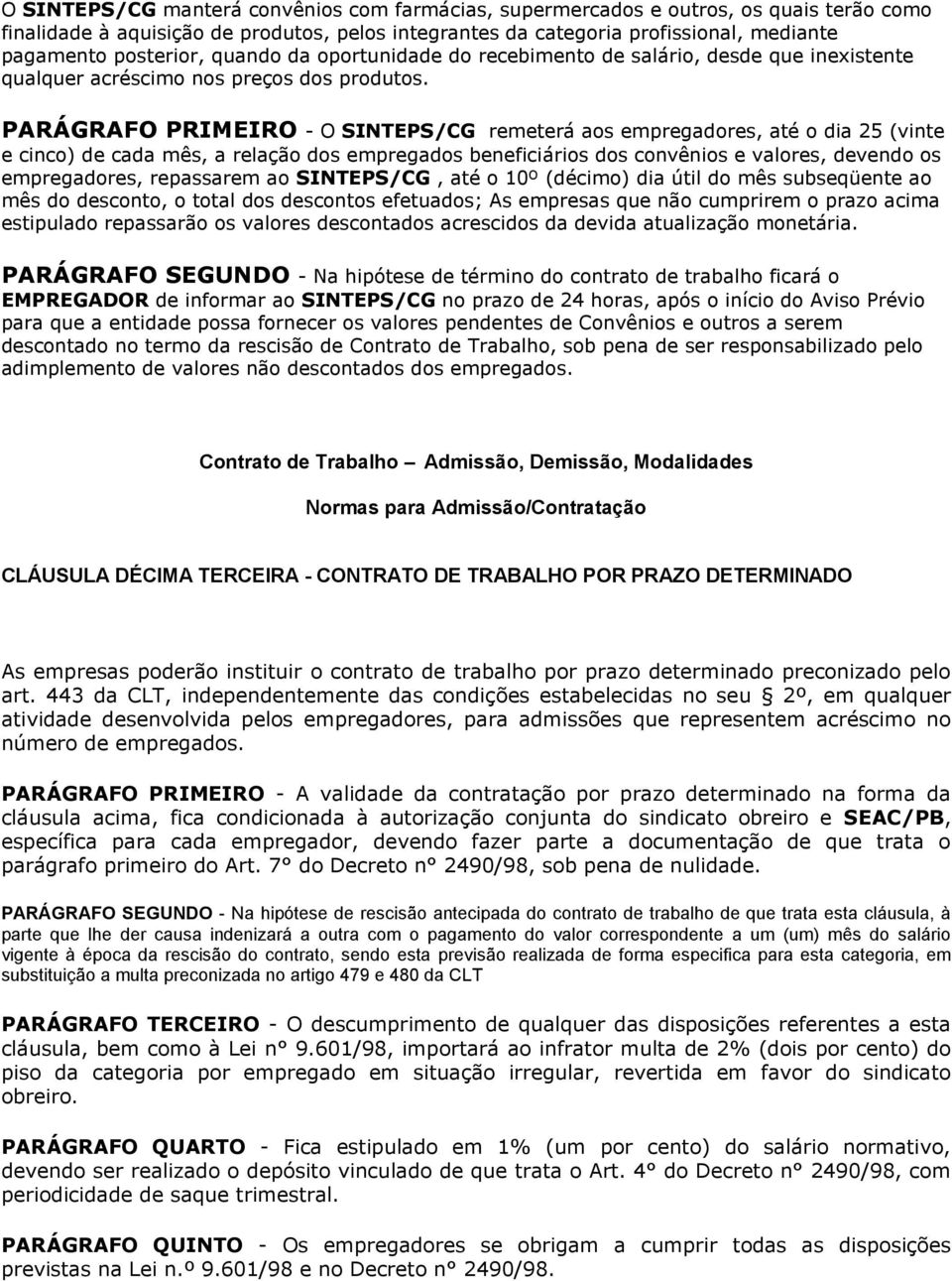 PARÁGRAFO PRIMEIRO - O SINTEPS/CG remeterá aos empregadores, até o dia 25 (vinte e cinco) de cada mês, a relação dos empregados beneficiários dos convênios e valores, devendo os empregadores,