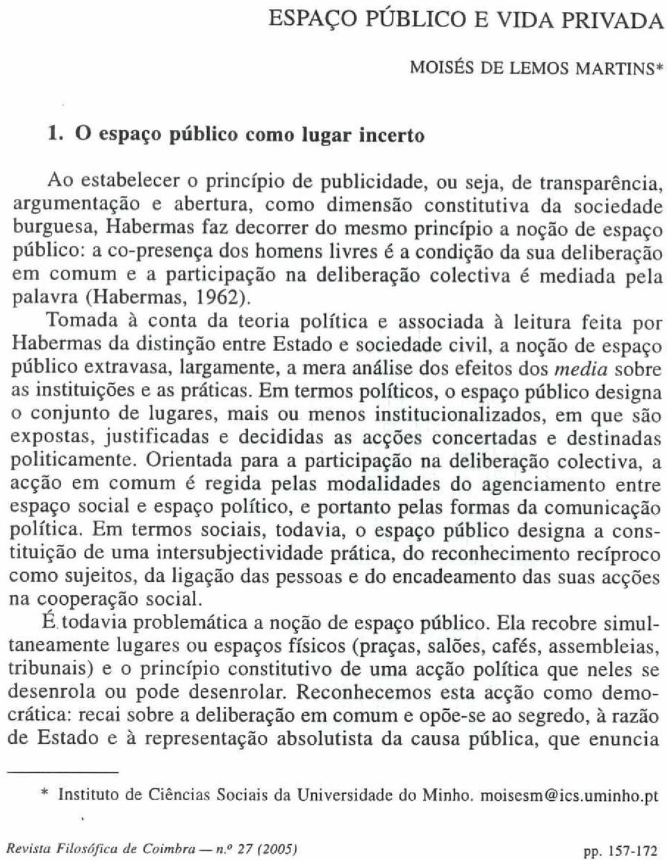 decorrer do mesmo princípio a noção de espaço público: a co-presença dos homens livres é a condição da sua deliberação em comum e a participação na deliberação colectiva é mediada pela palavra